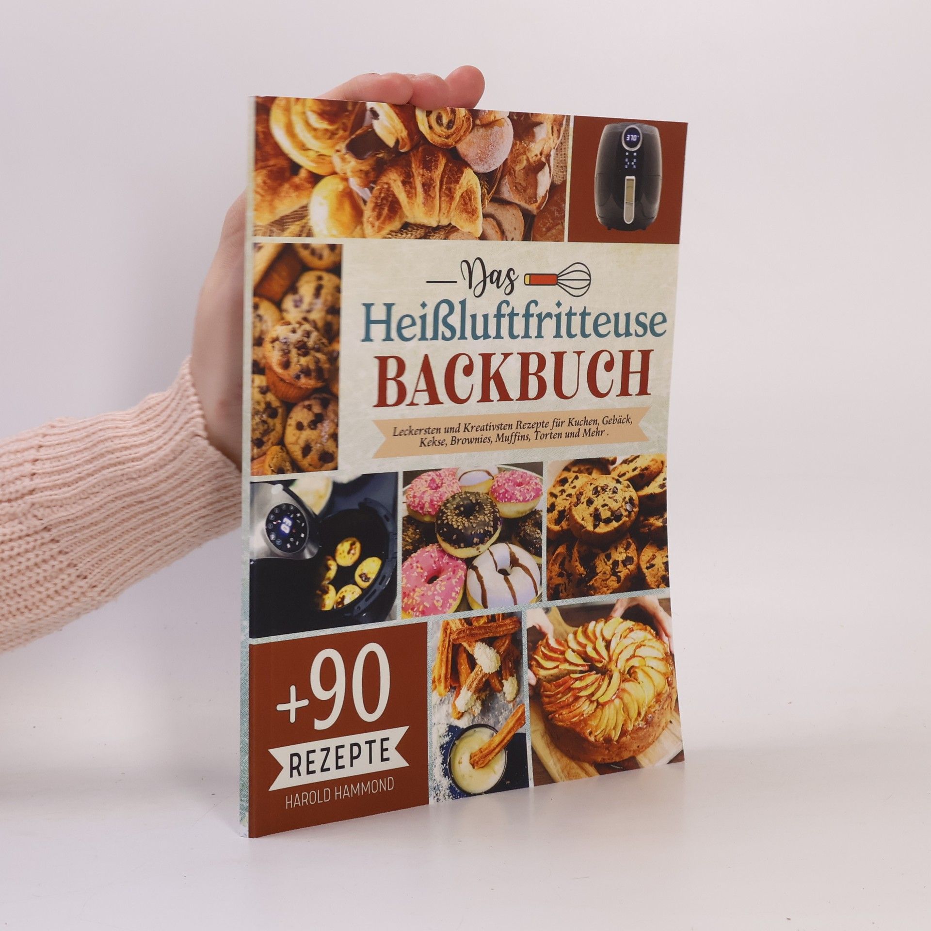 Harold Hammond Das Heißluftfritteuse Backbuch: Mit über 90 leckersten und kreativsten Rezepte für Kuchen, Gebäck, Kekse, Brownies, Muffins, Torten und mehr