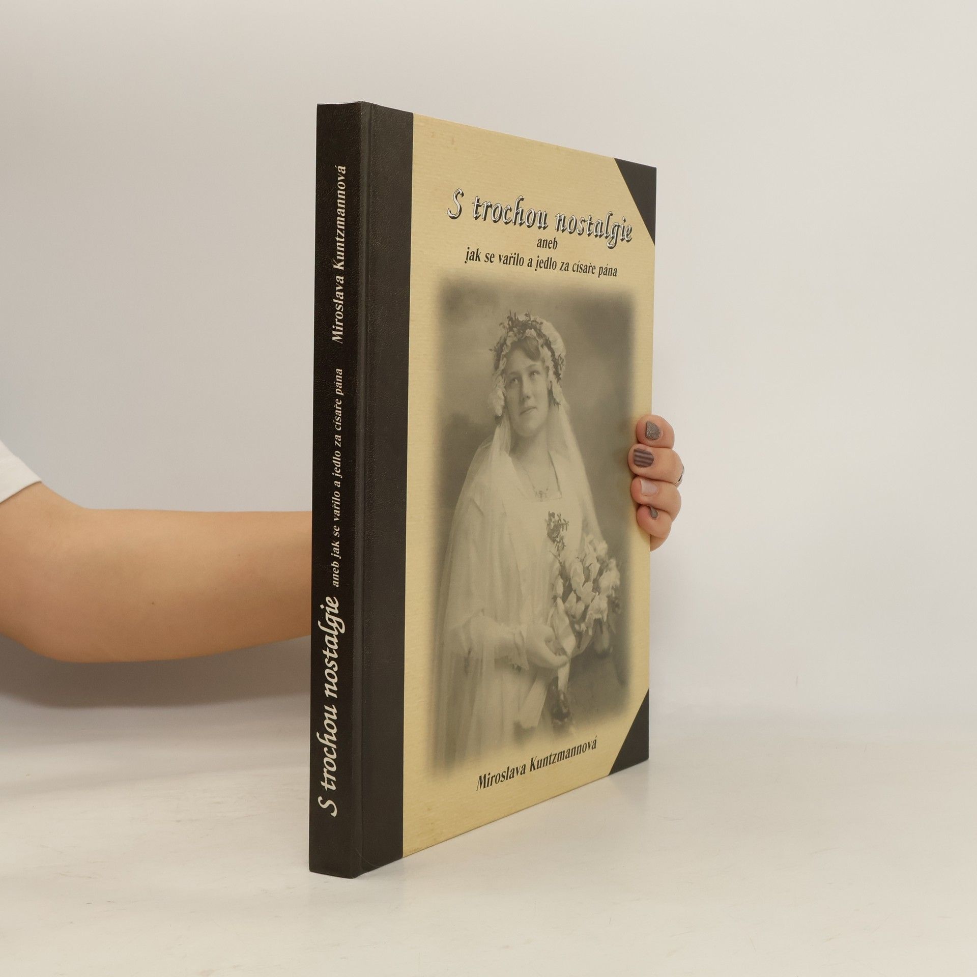 Miroslava Kuntzmannová S trochou nostalgie, aneb, Jak se vařilo a jedlo za císaře pána