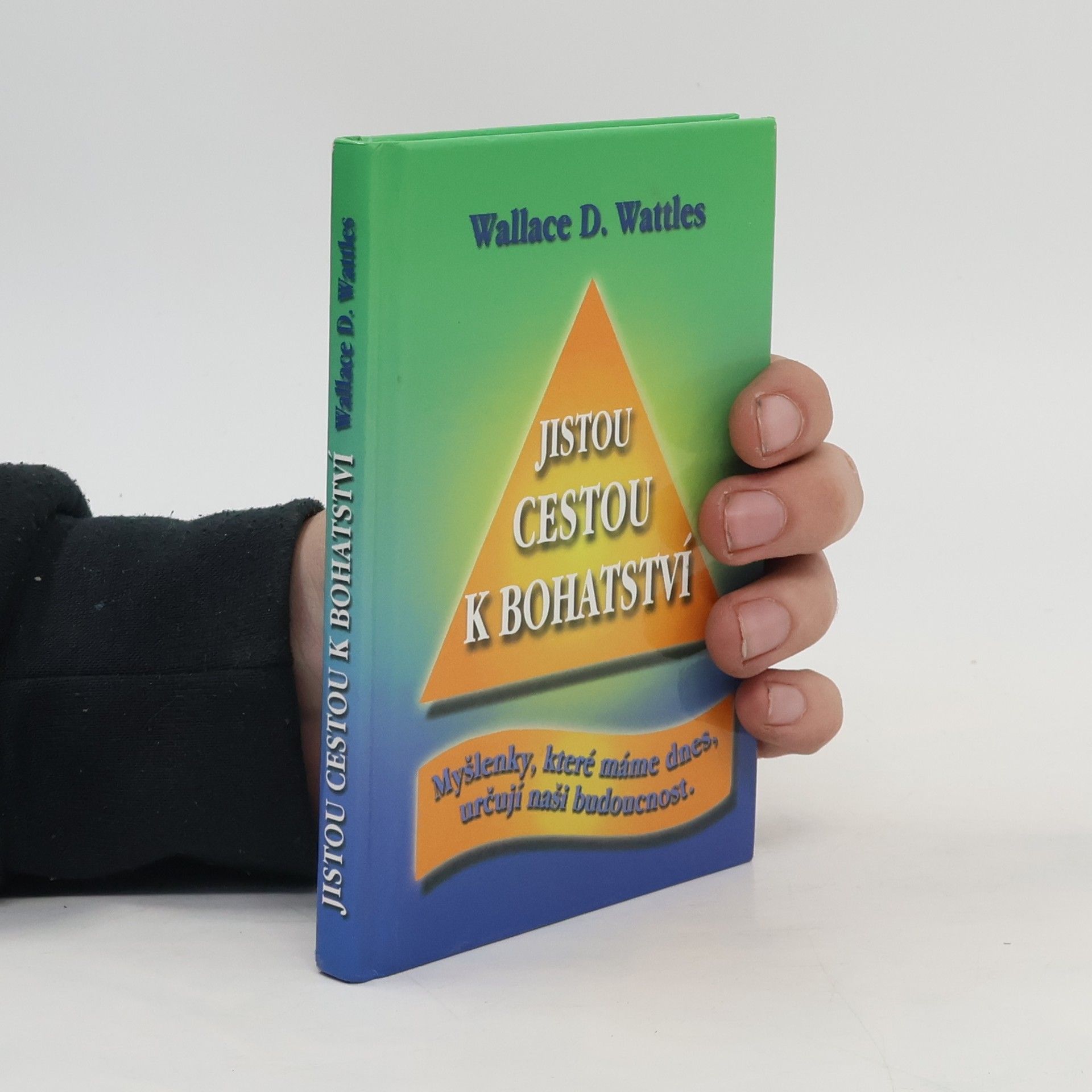 Wallace Delois Wattles Jistou cestou k bohatství : myšlenky, které máme dnes, určují naši budoucnost