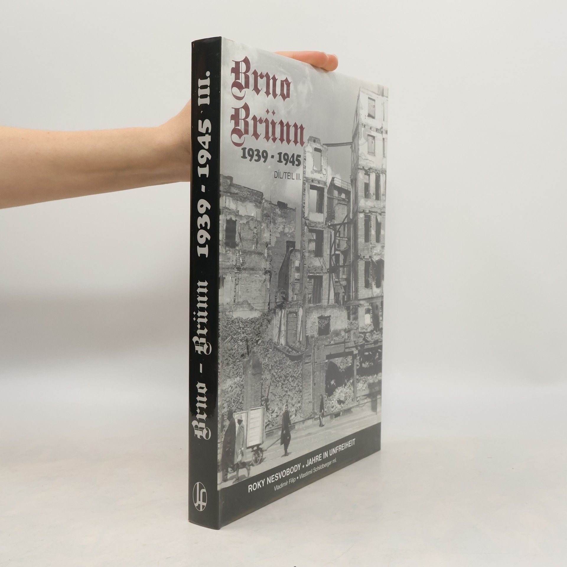Vladimír Filip Brno 1939-1945 : roky nesvobody = Brünn 1939-1945 : Jahre in Unfreiheit. Díl III.