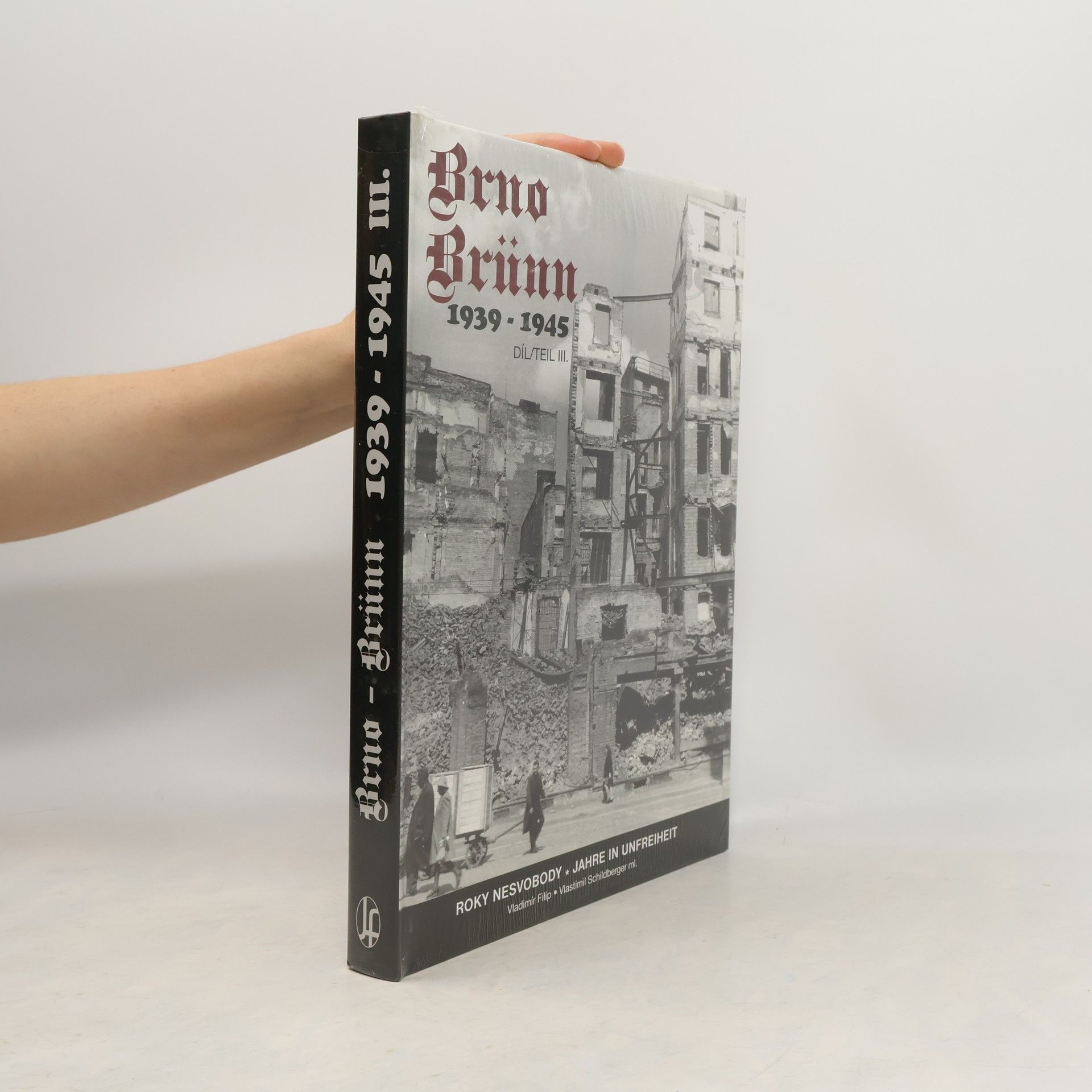 Vladimír Filip Brno 1939-1945 : roky nesvobody = Brünn 1939-1945 : Jahre in Unfreiheit. Díl III.