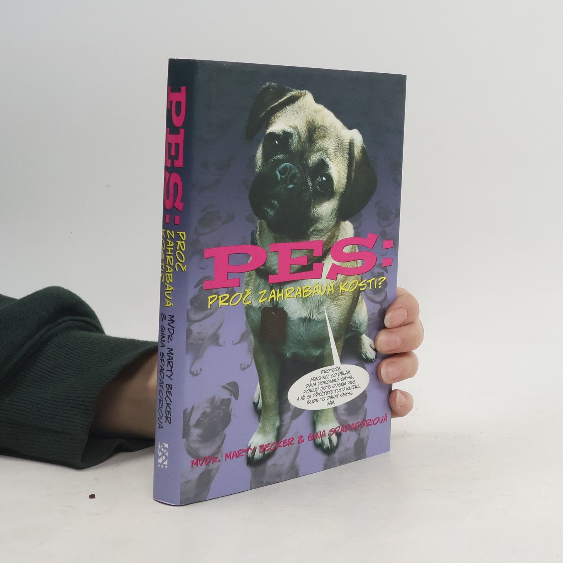 Marty Becker Pes: proč zahrabává kosti? : 101 všetečných otázek o záhadách psího života, zdraví a typického chování