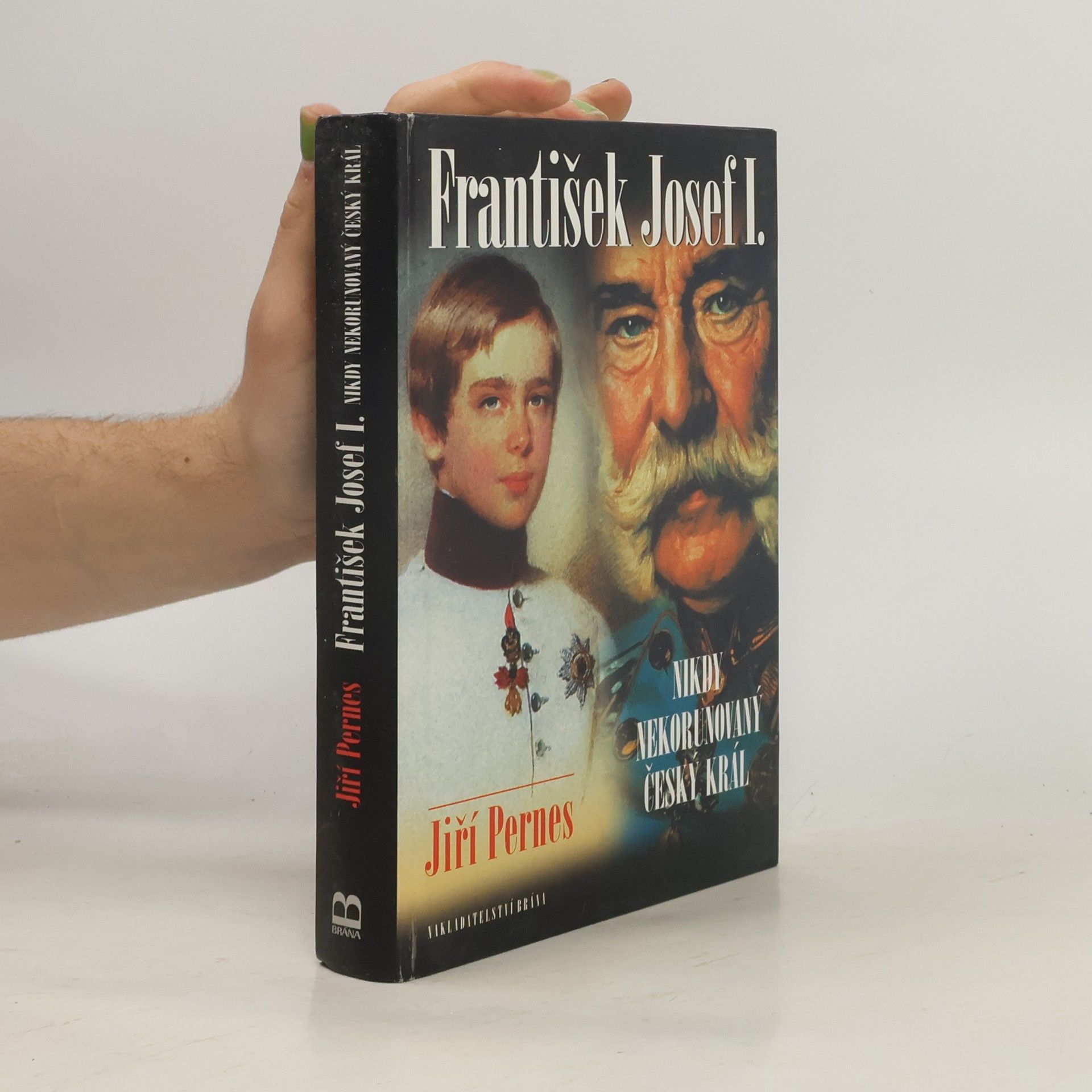 Jiří Pernes František Josef I. Nikdy nekorunovaný český král
