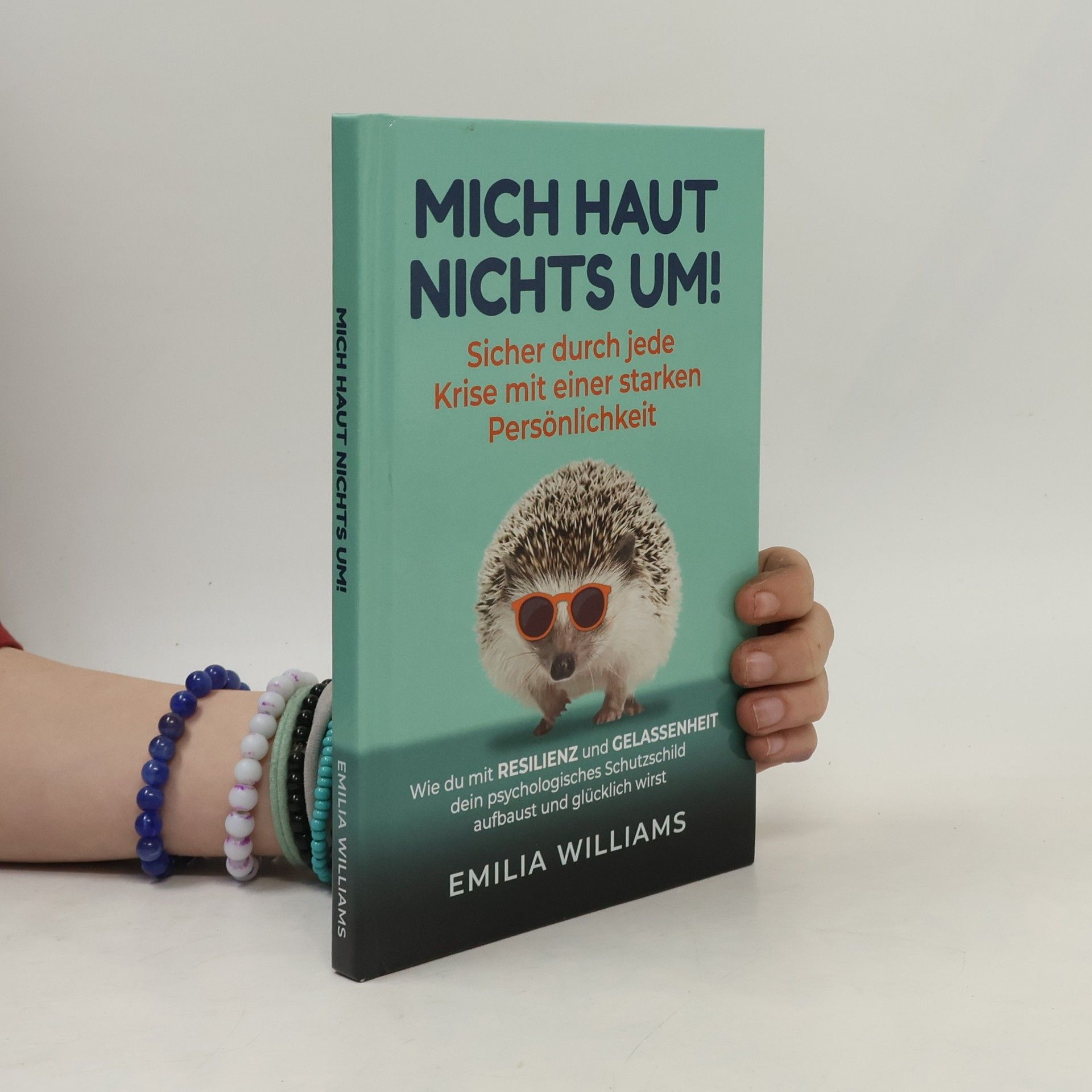 Emilia Williams Mich haut nichts um! Sicher durch jede Krise mit einer starken Persönlichkeit: Wie du mit Resilienz und Gelassenheit dein psychologisches Schutzschild aufbaust und glücklich wirst