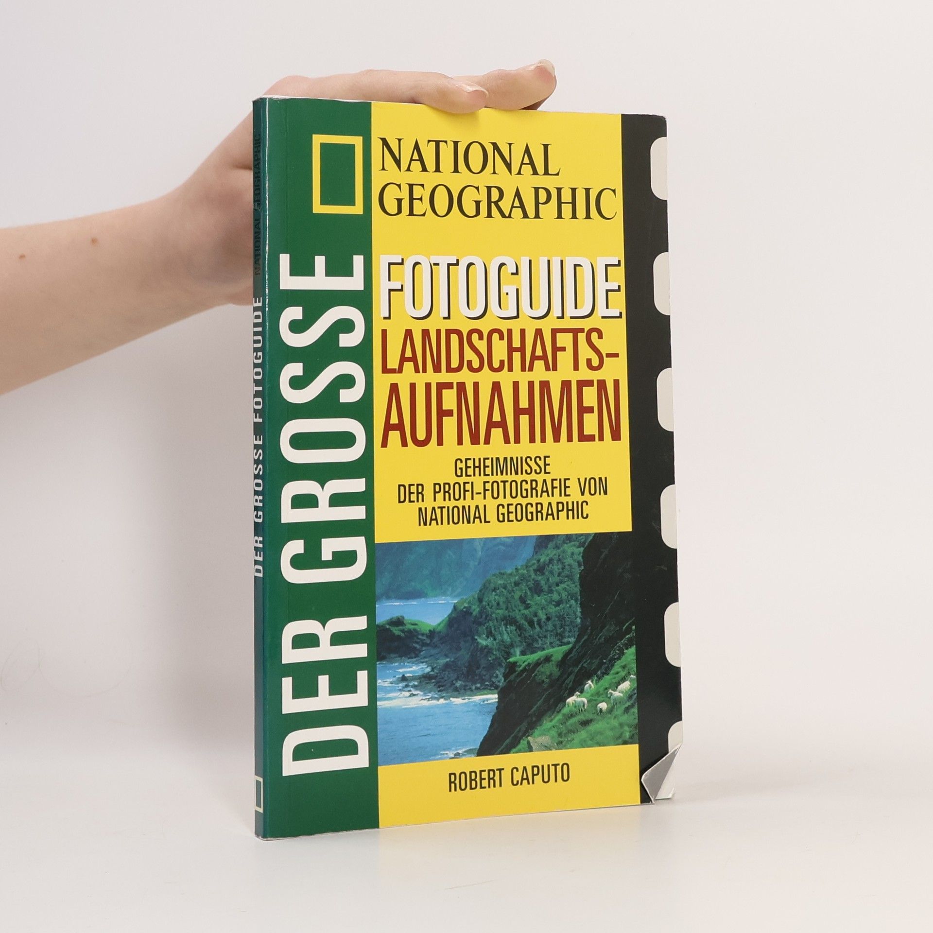 Robert Caputo Der grosse National-geographic-Photoguide Landschaftsaufnahmen