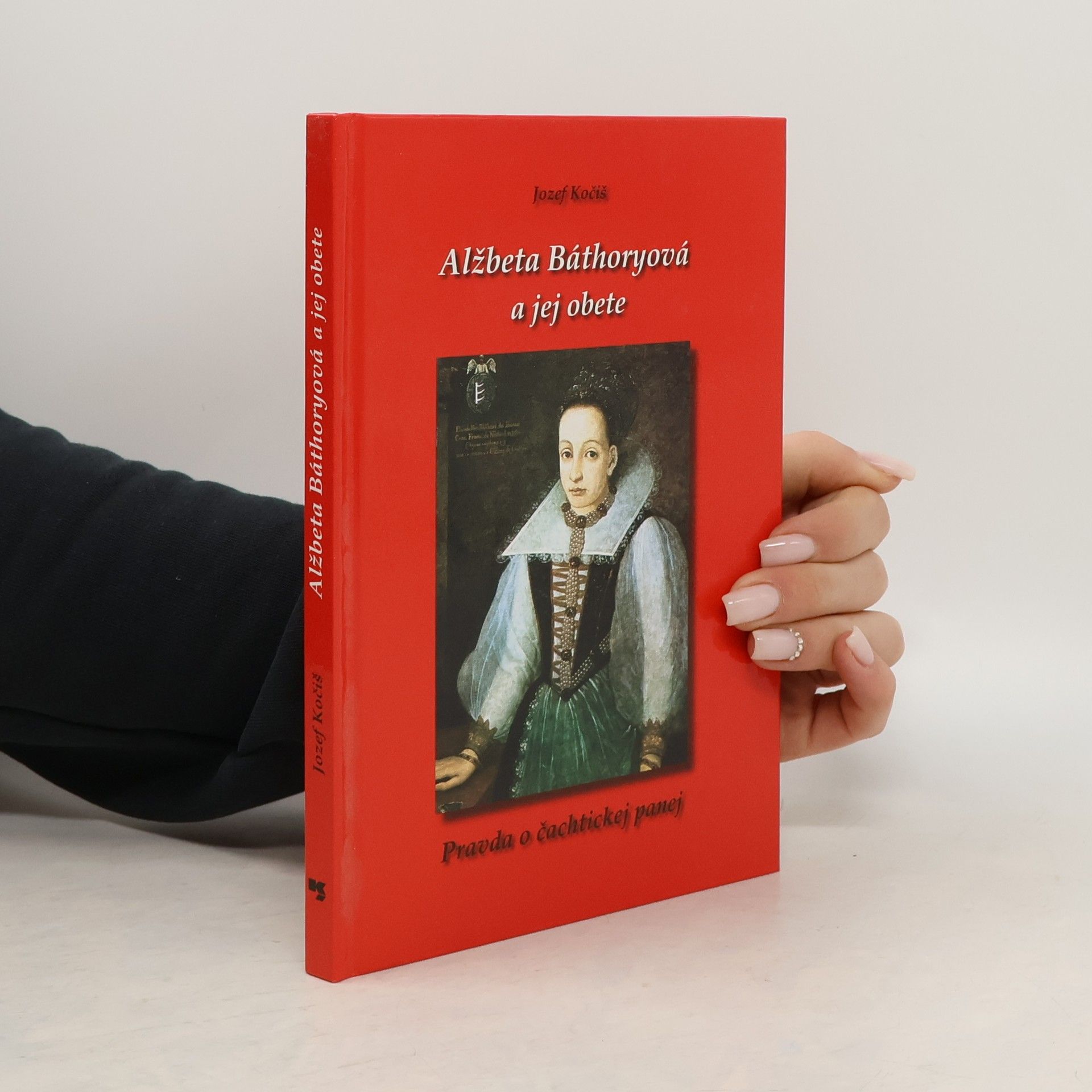Jozef Kočiš Alžběta Báthoryová a jej obete. Pravda o čachtickej panej
