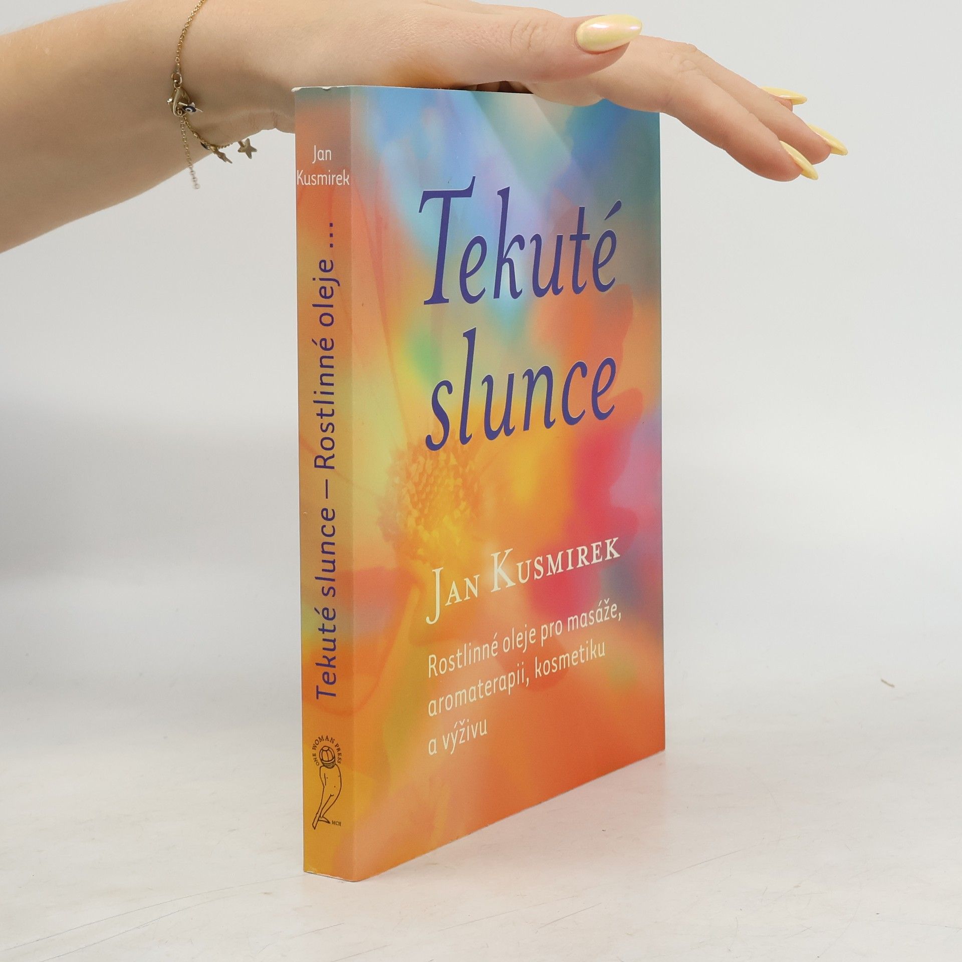 Jan Kusmirek Tekuté slunce. Rostlinné oleje pro masáže, aromaterapii, kosmetiku a výživu