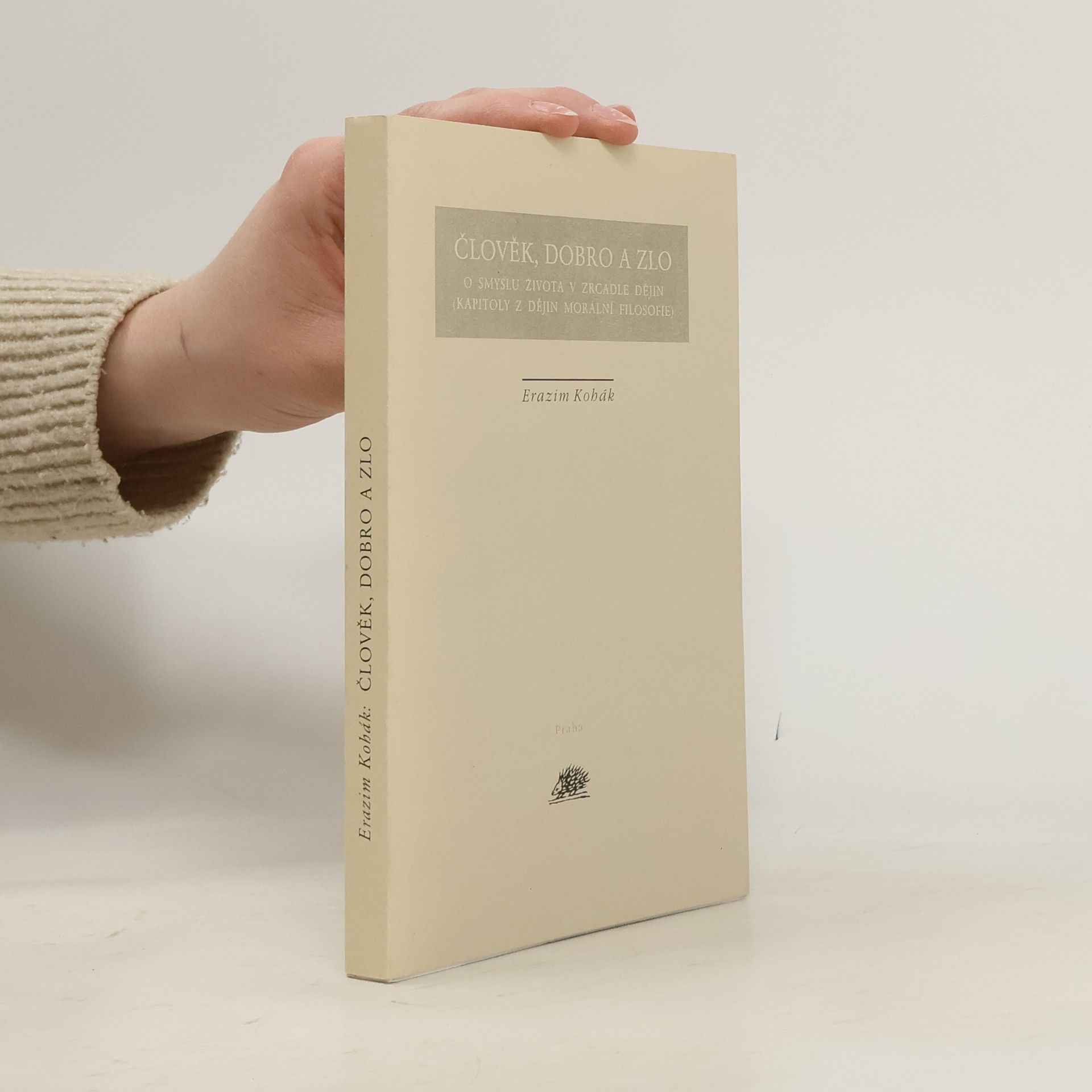 Erazim Kohák Člověk, dobro a zlo : o smyslu života v zrcadle dějin : kapitoly z dějin morální filosofie