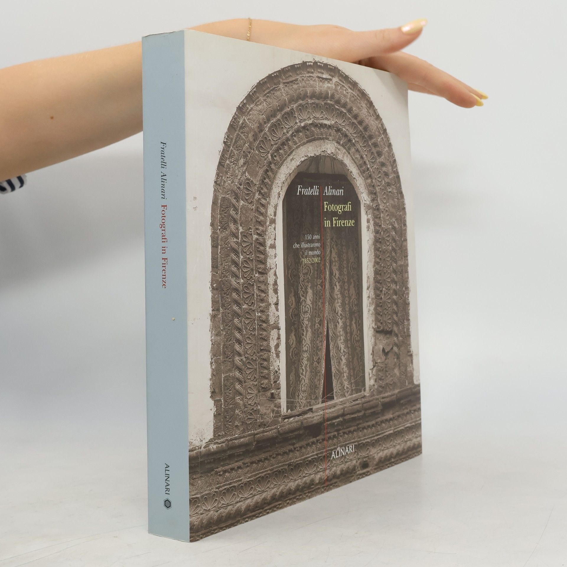 Fratelli Alinari. Fotografi in Firenze. 150 anni che illustrarono il mondo. 1852-2002