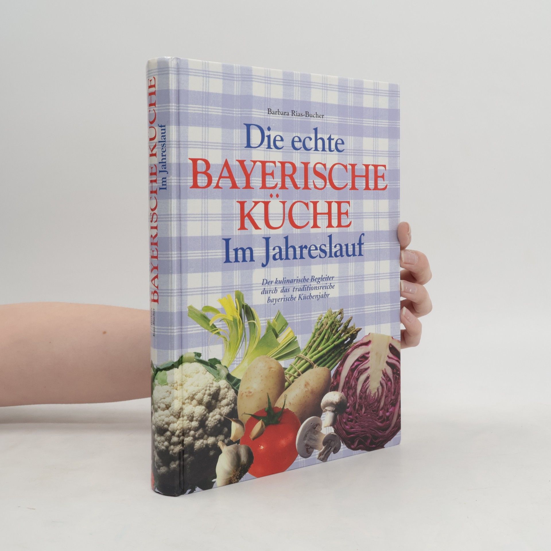 Barbara Rias-Bucher Die echte Bayerische Küche. Im Jahreslauf