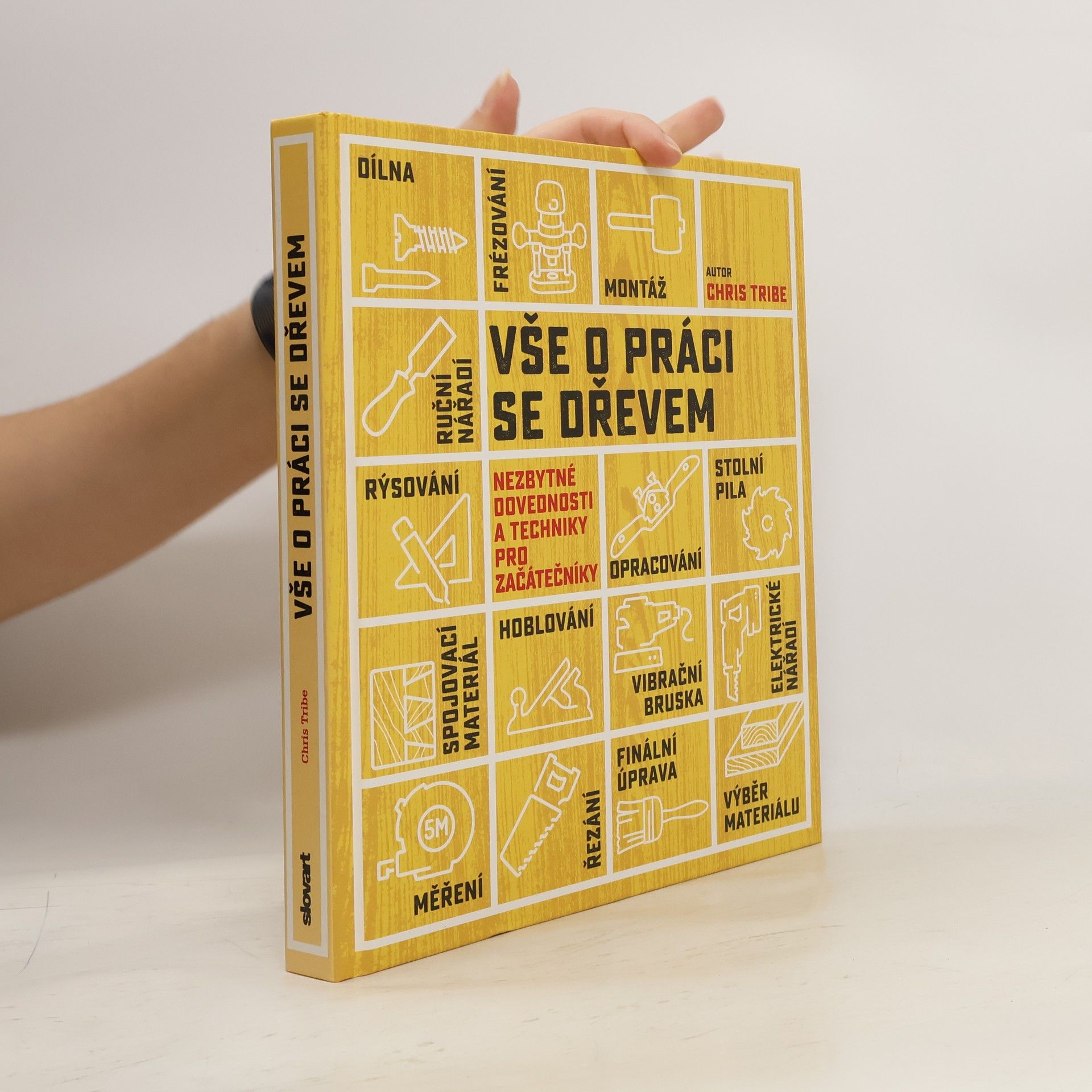 Chris Tribe Vše o práci se dřevem: Nezbytné dovednosti a techniky pro začátečníky