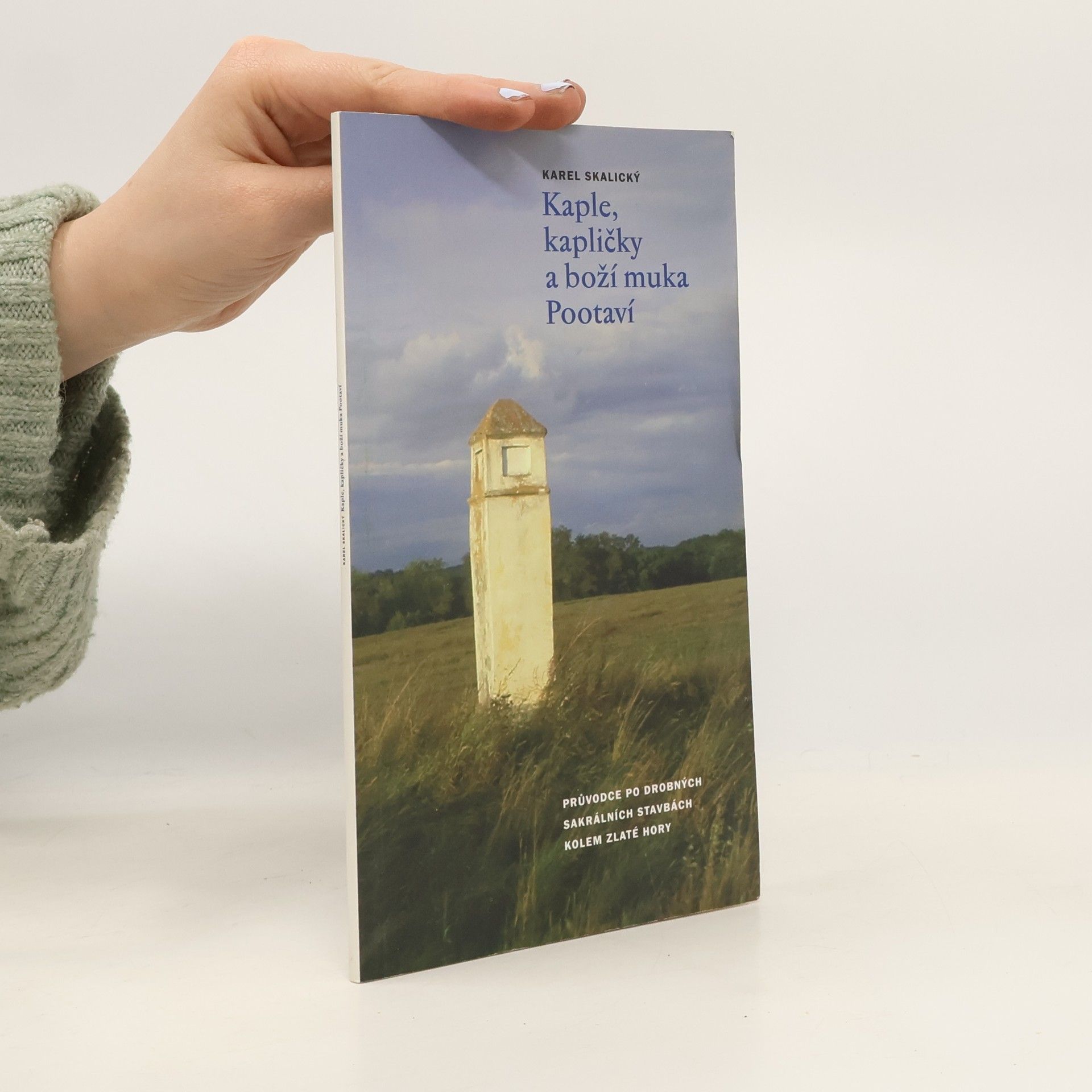 Karel Skalický Kaple, kapličky a boží muka Pootaví: průvodce po drobných sakrálních stavbách kolem Zlaté hory