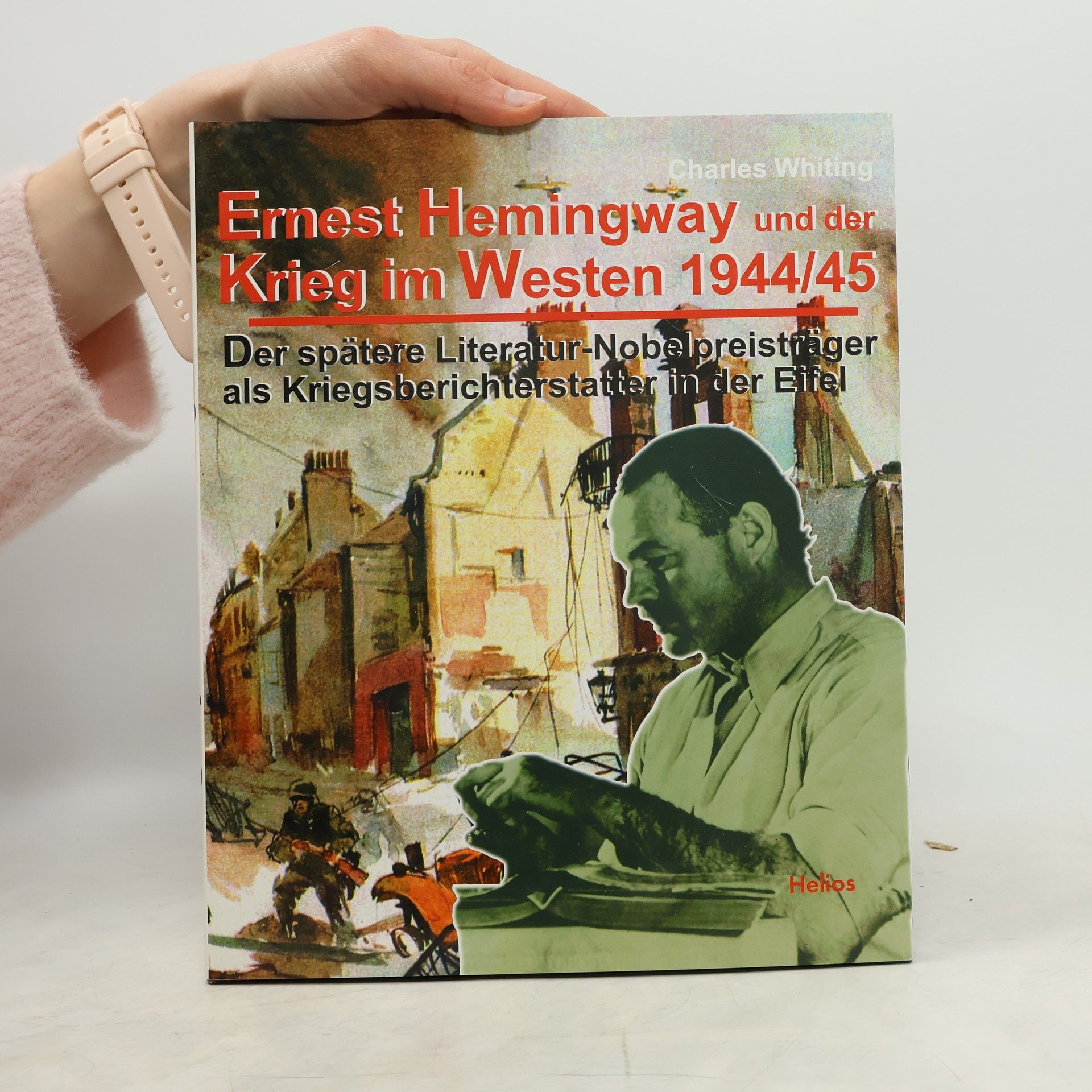 Charles Whiting Ernest Hemingway und der Krieg im Westen 1944/45