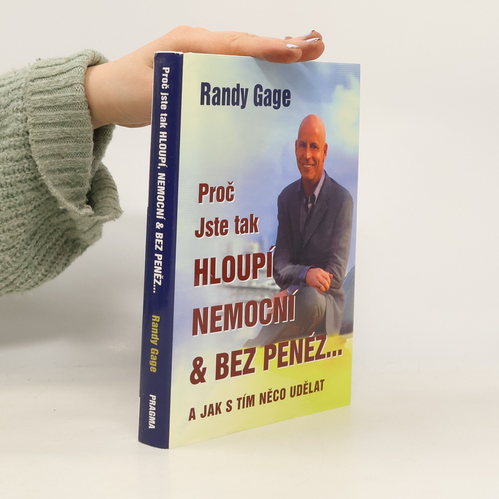 Randy Paul Gage Proč jste tak hloupí, nemocní & bez peněz - a jak s tím něco udělat