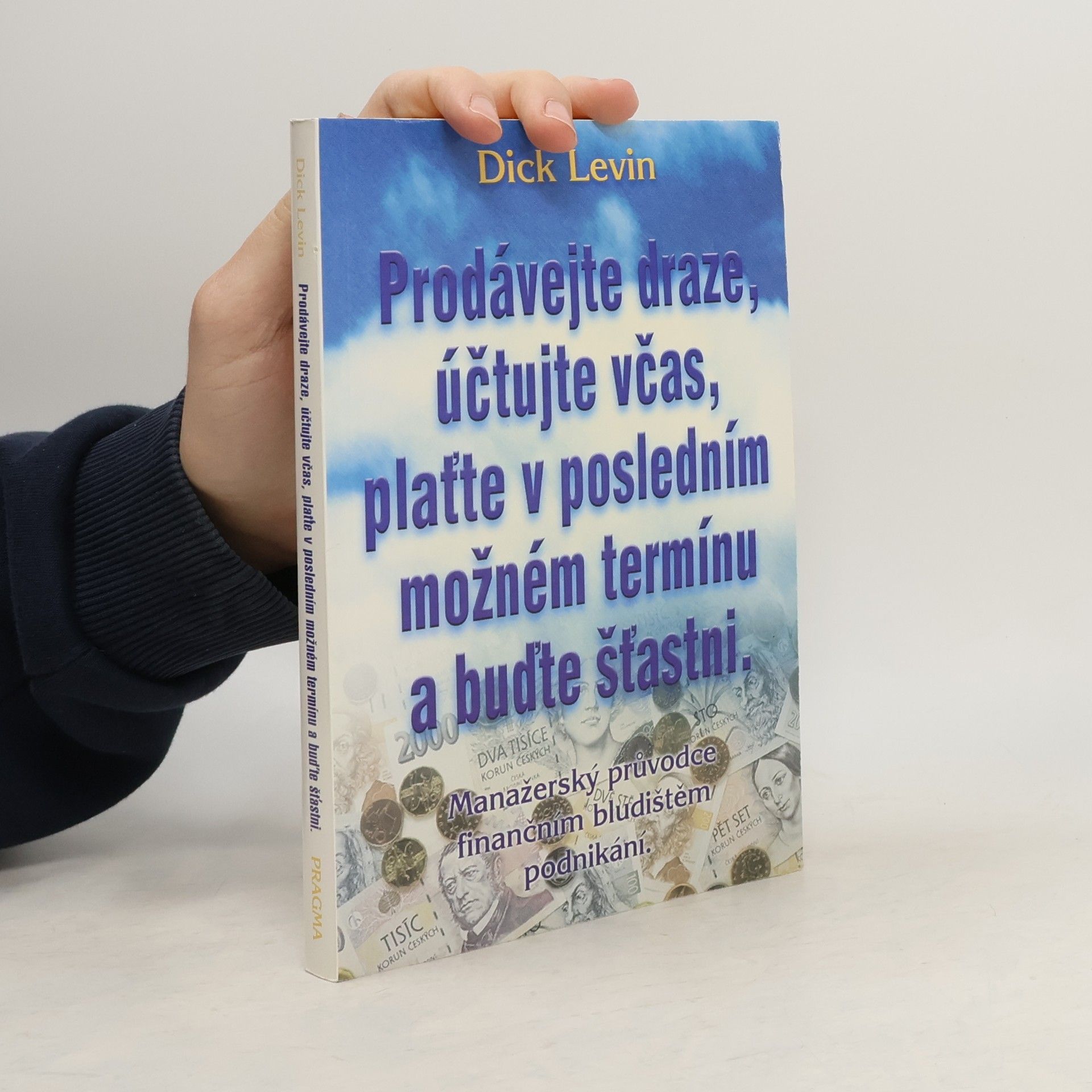 Dick Levin Prodávejte draze, účtujte včas, plaťte v posledním možném termínu a buďte šťastni