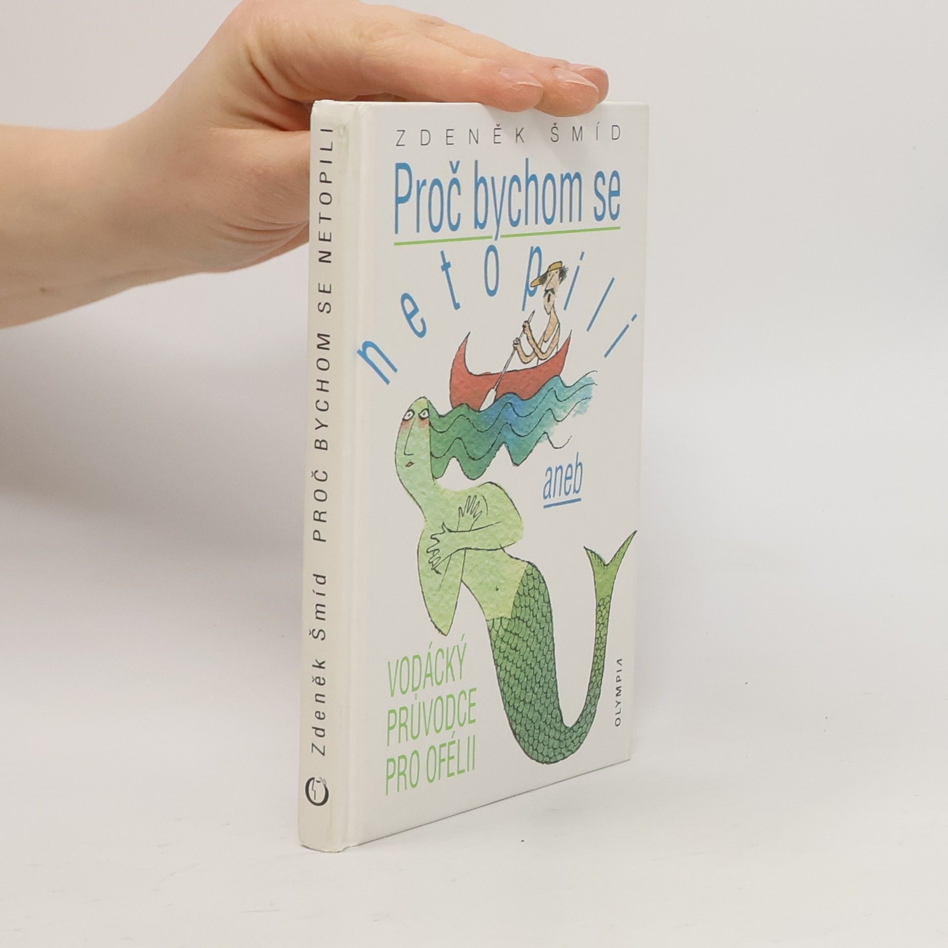 Zdeněk Šmíd Proč bychom se netopili, aneb, Vodácký průvodce pro Ofélii