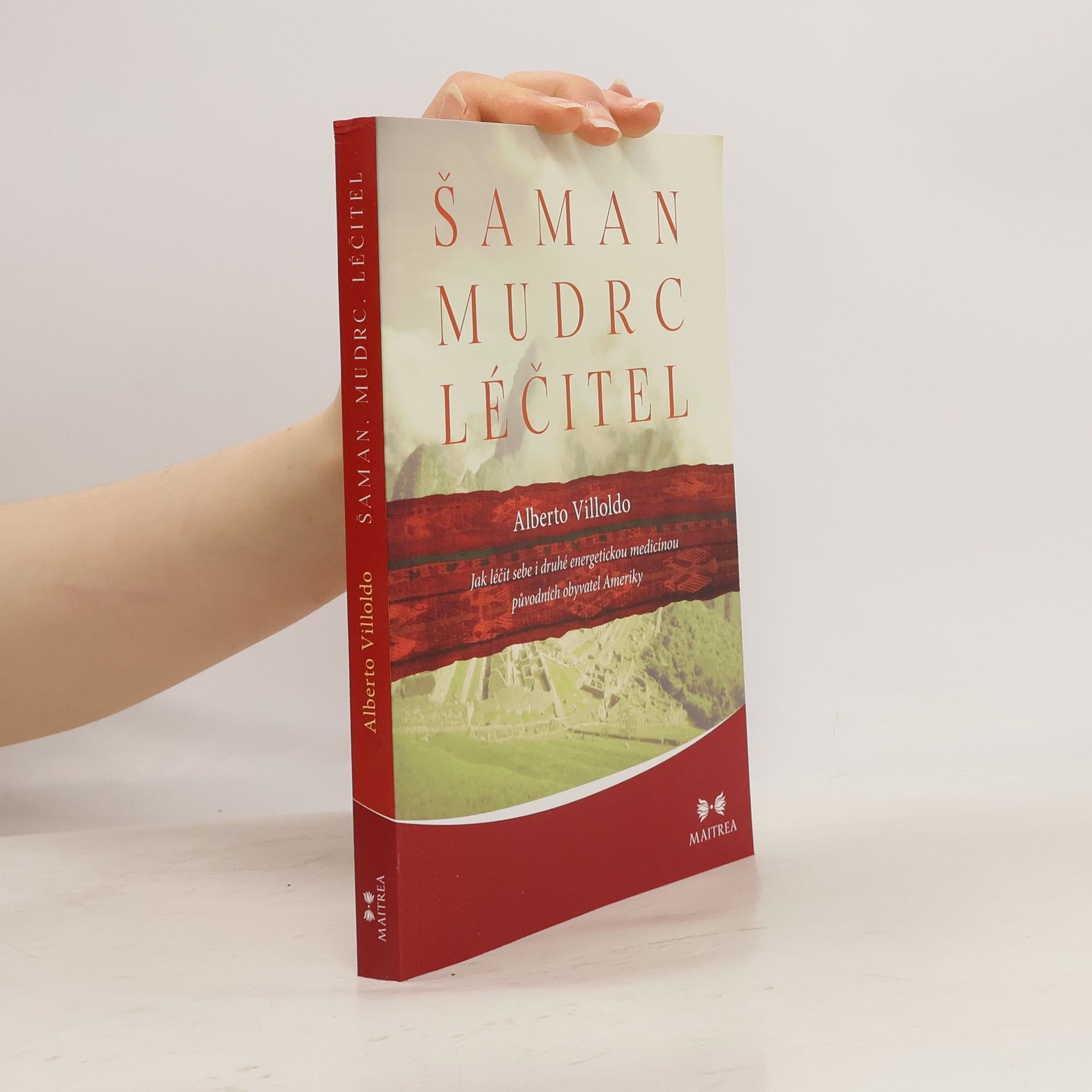 Alberto Villoldo Šaman, mudrc, léčitel - Jak léčit sebe i druhé energetickou medicínou původních obyvatel Ameriky