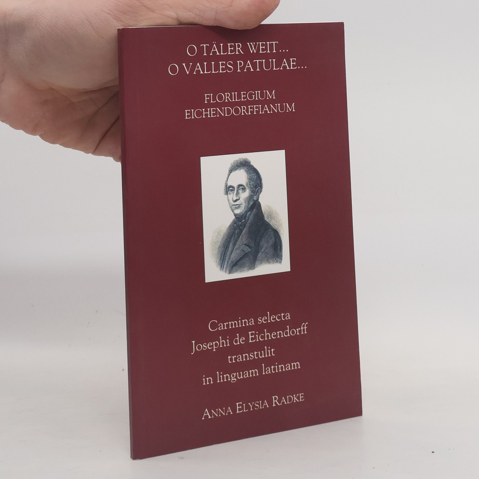 Joseph von Eichendorff Florilegium Eichendorffianum. O Täler weit ...O Valles patulae...