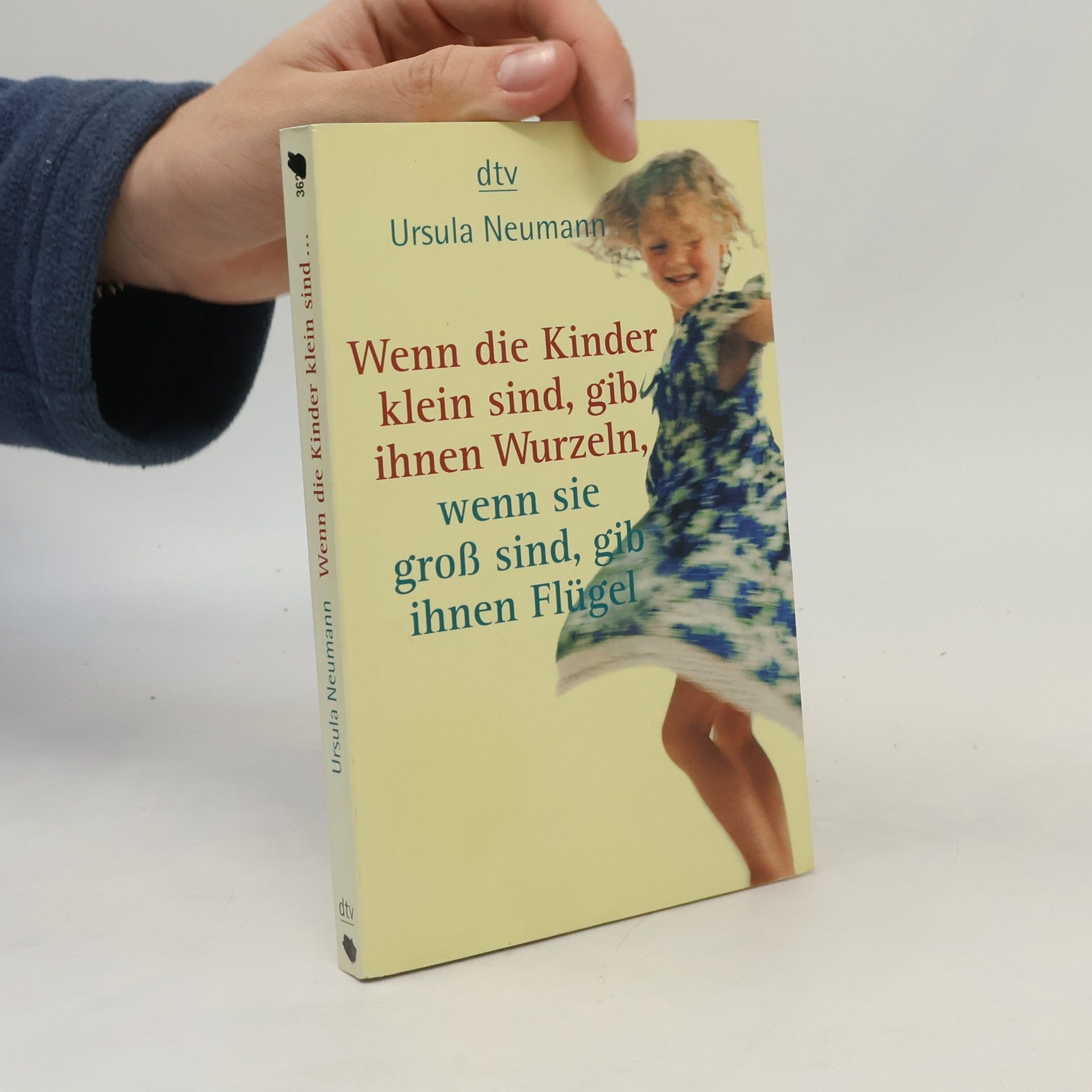 Ursula Neumann Wenn die Kinder klein sind, gib ihnen Wurzeln, wenn sie gross sind, gib ihnen Flügel