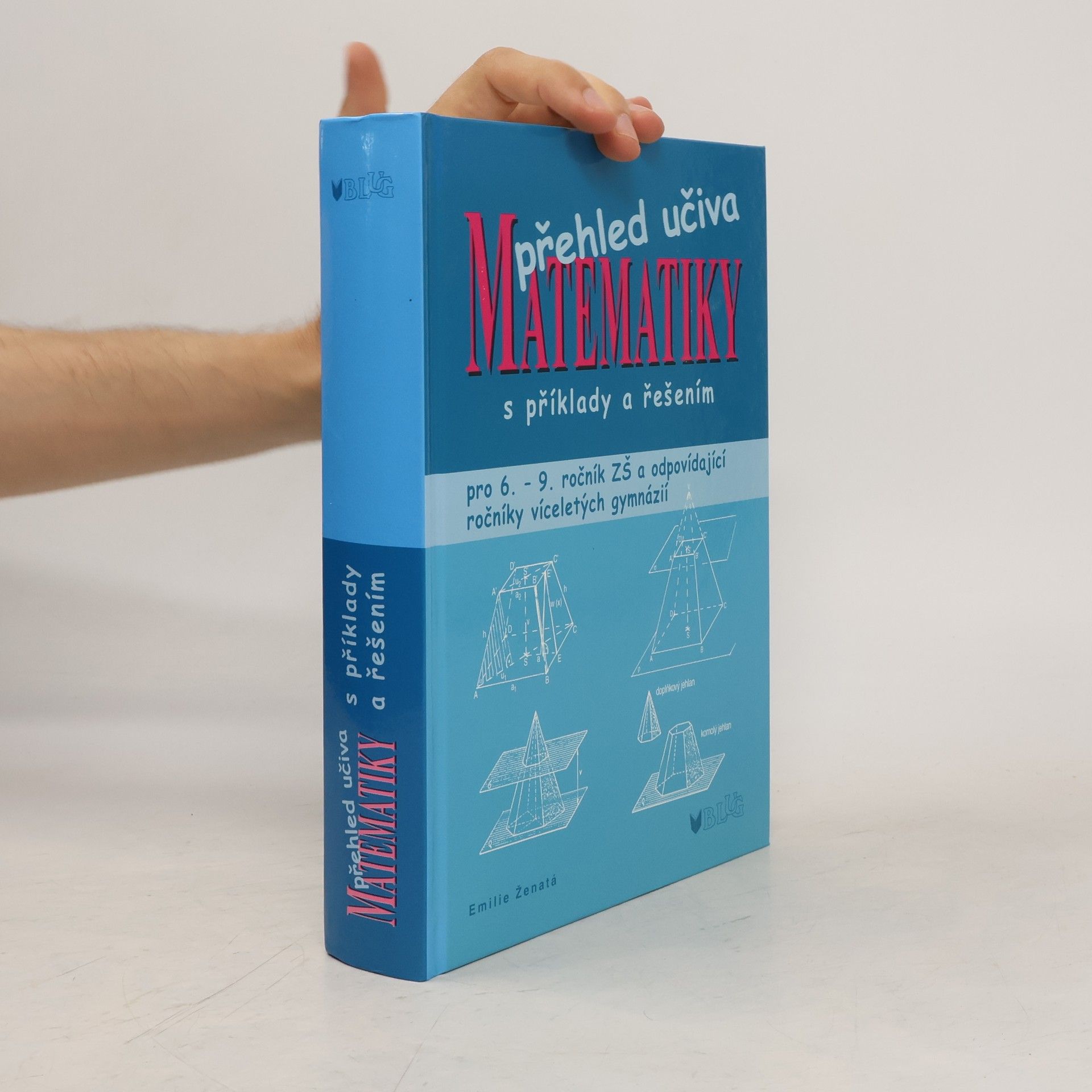 Emílie Ženatá Přehled učiva matematiky: Pro 6. - 9. ročník ZŠ a víceletá gymnázia, s příklady a řešením