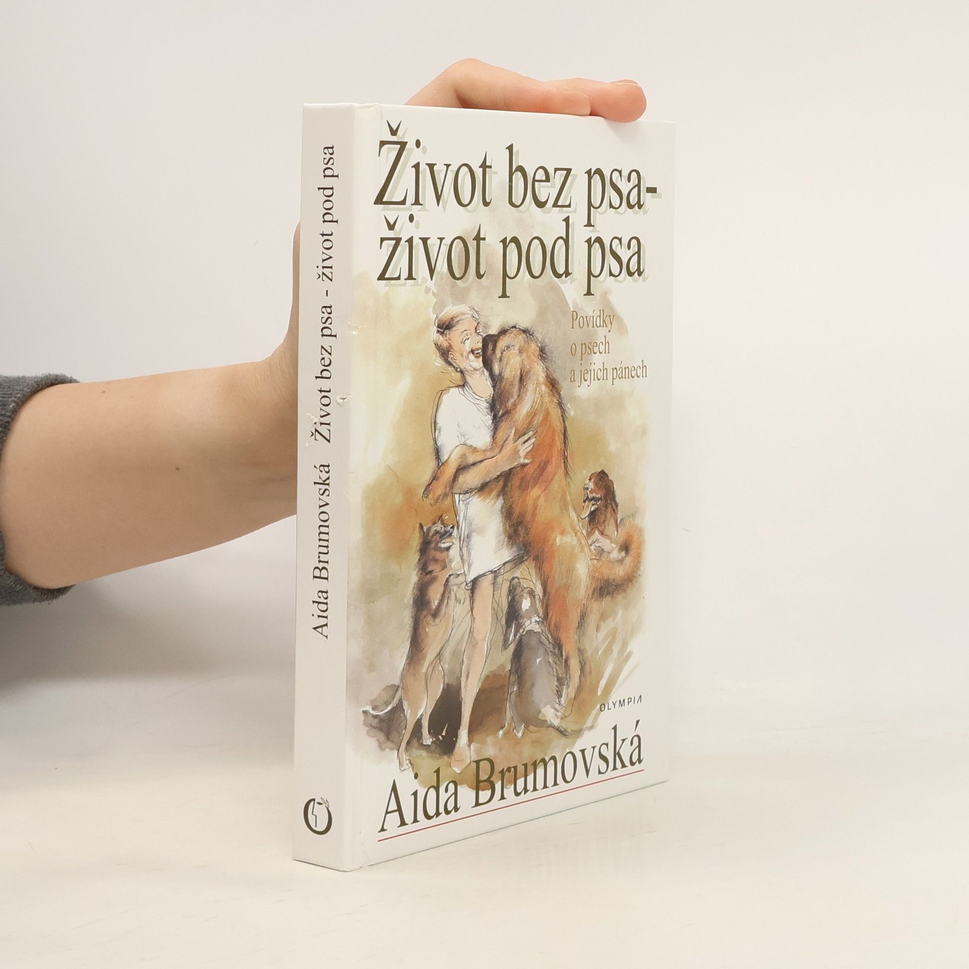 Aida Brumovská Život bez psa - život pod psa : povídky o psech a jejich pánech