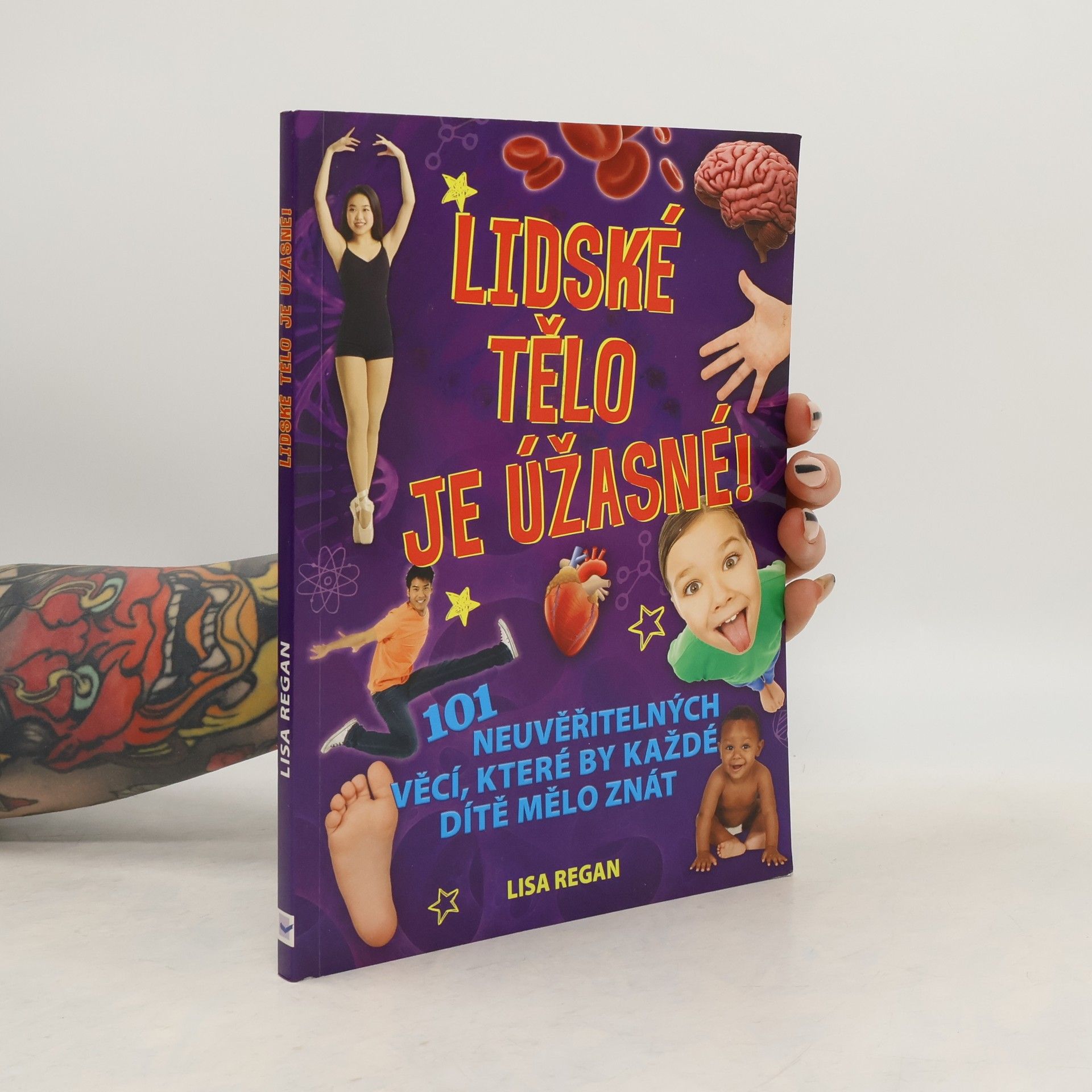 Lisa Regan Lidské tělo je úžasné!: 101 neuvěřitelných věcí, které by každé dítě mělo znát.