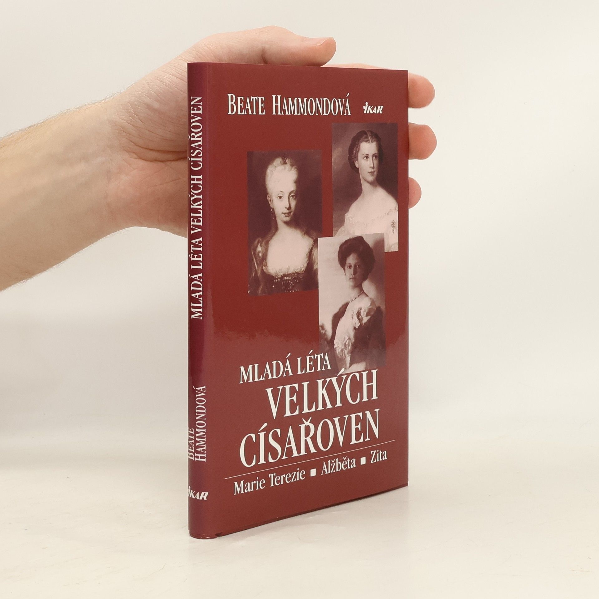 Beate Hammond Mladá léta velkých císařoven. Marie Terezie, Alžběta, Zita.