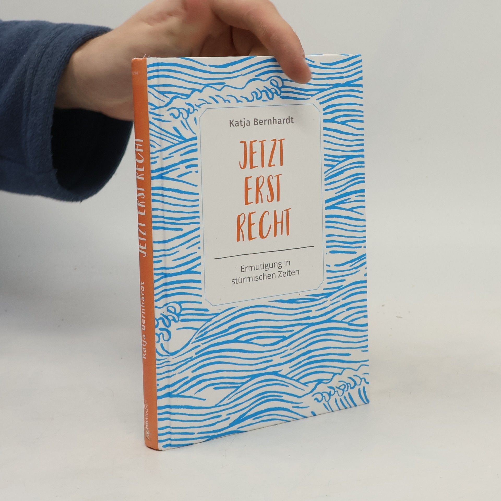 Katja Bernhardt Jetzt erst recht. Ermutigung in stürmischen Zeiten.