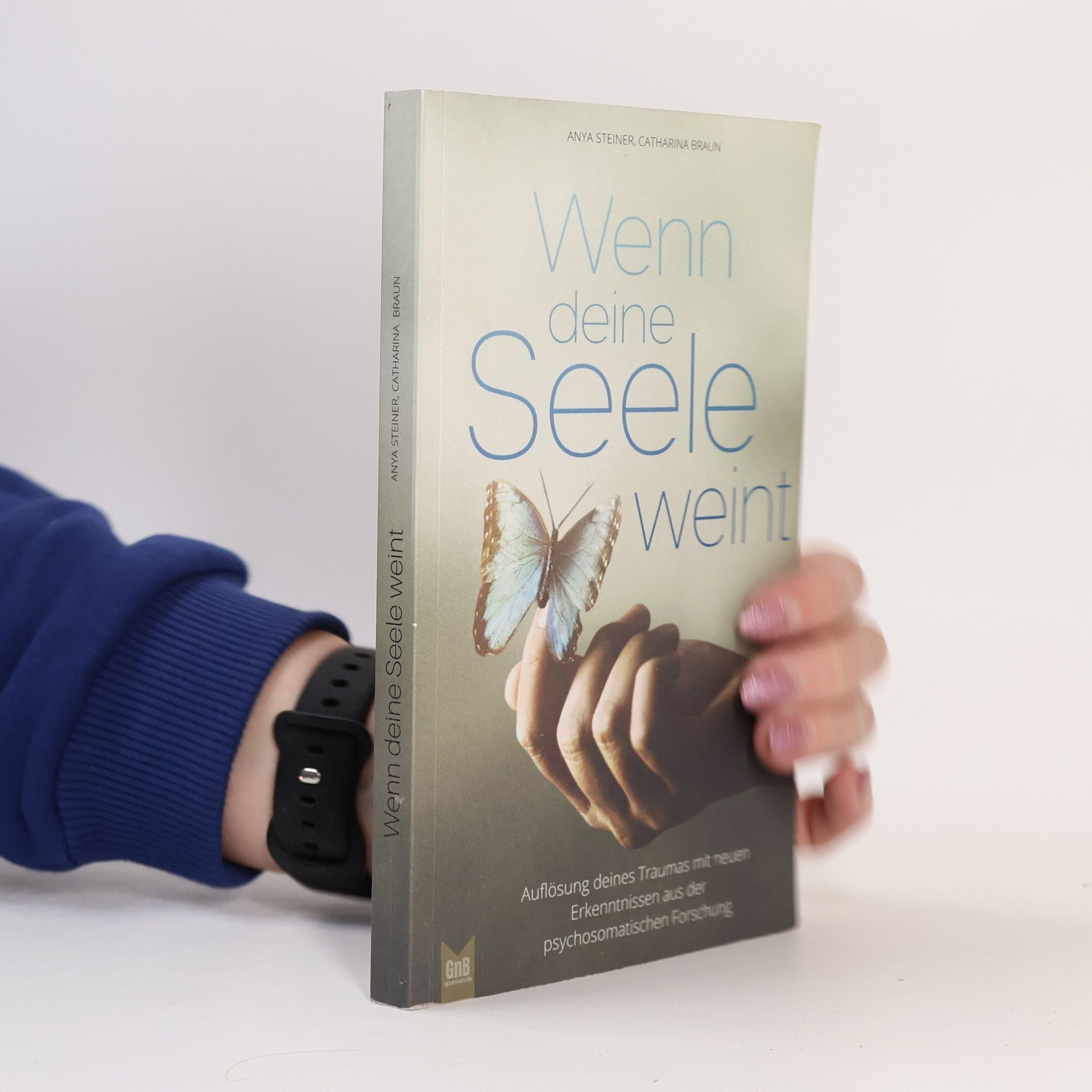 Anya Steiner Wenn deine Seele weint - Auflösung deines Traumas mit neuen Erkenntnissen aus der psychosomatischen Forschung