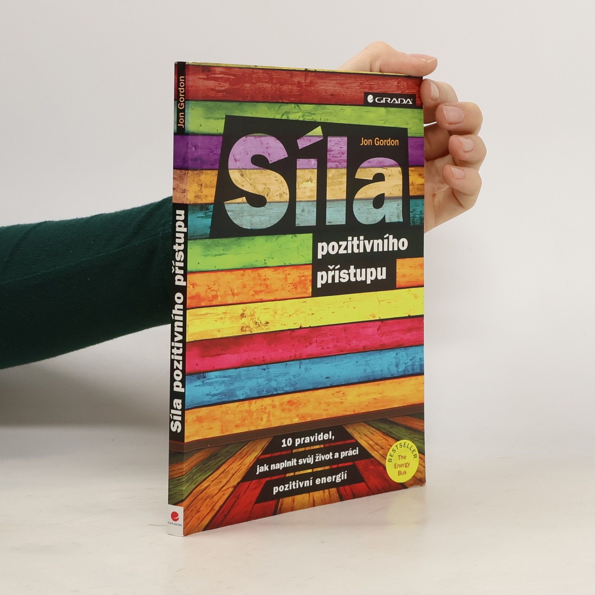 Jon Gordon Síla pozitivního přístupu : 10 pravidel, jak naplnit svůj život a práci pozitivní energií