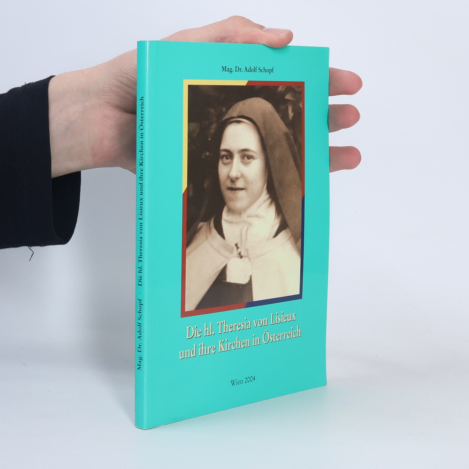 Mag. Dr. Adolf Schopf Die hl. Theresia von Lisieux und ihre Kirchen in Österreich
