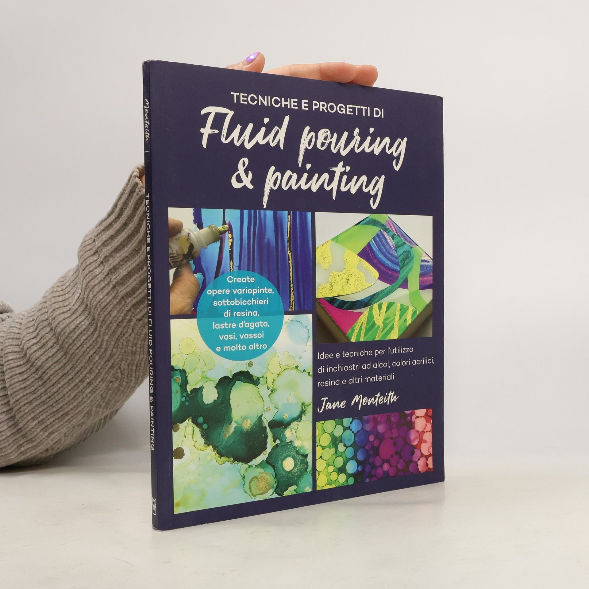 Jane Monteith Tecniche e progetti di fluid pouring & painting. Idee e tecniche per l'utilizzo di inchiostri ad alcol, colori acrilici, resina e altri materiali