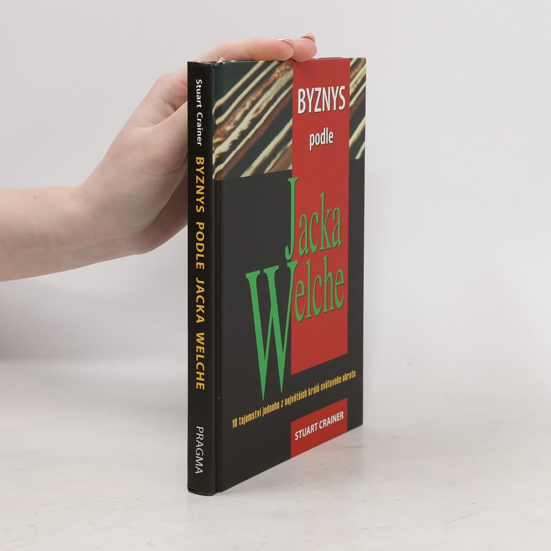 Stuart Crainer Byznys podle Jacka Welche. 10 tajemství jednoho z největších králů světového obratu