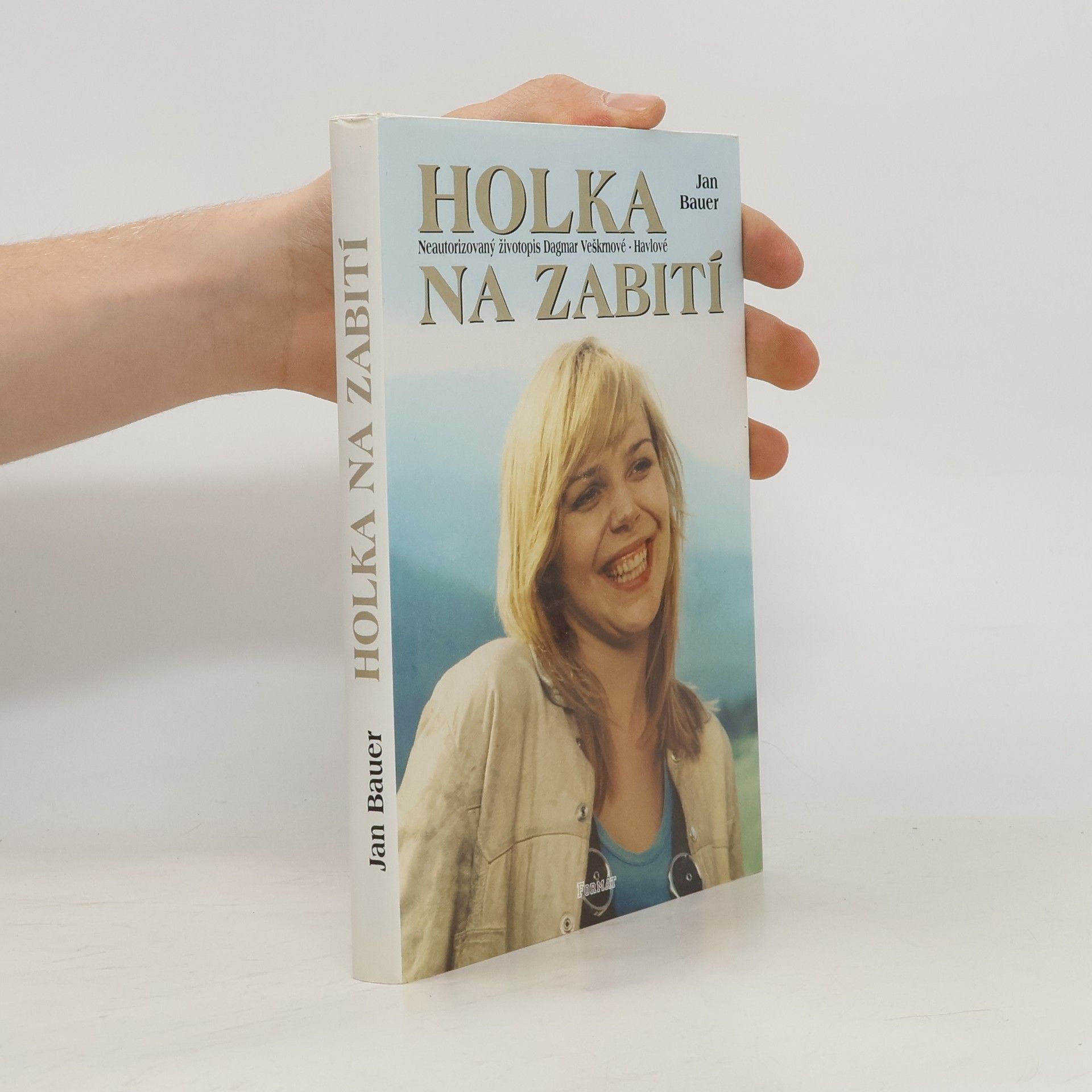Jan Bauer Holka na zabití. Neautorizovaný životopis Dagmar Veškrnové-Havlové