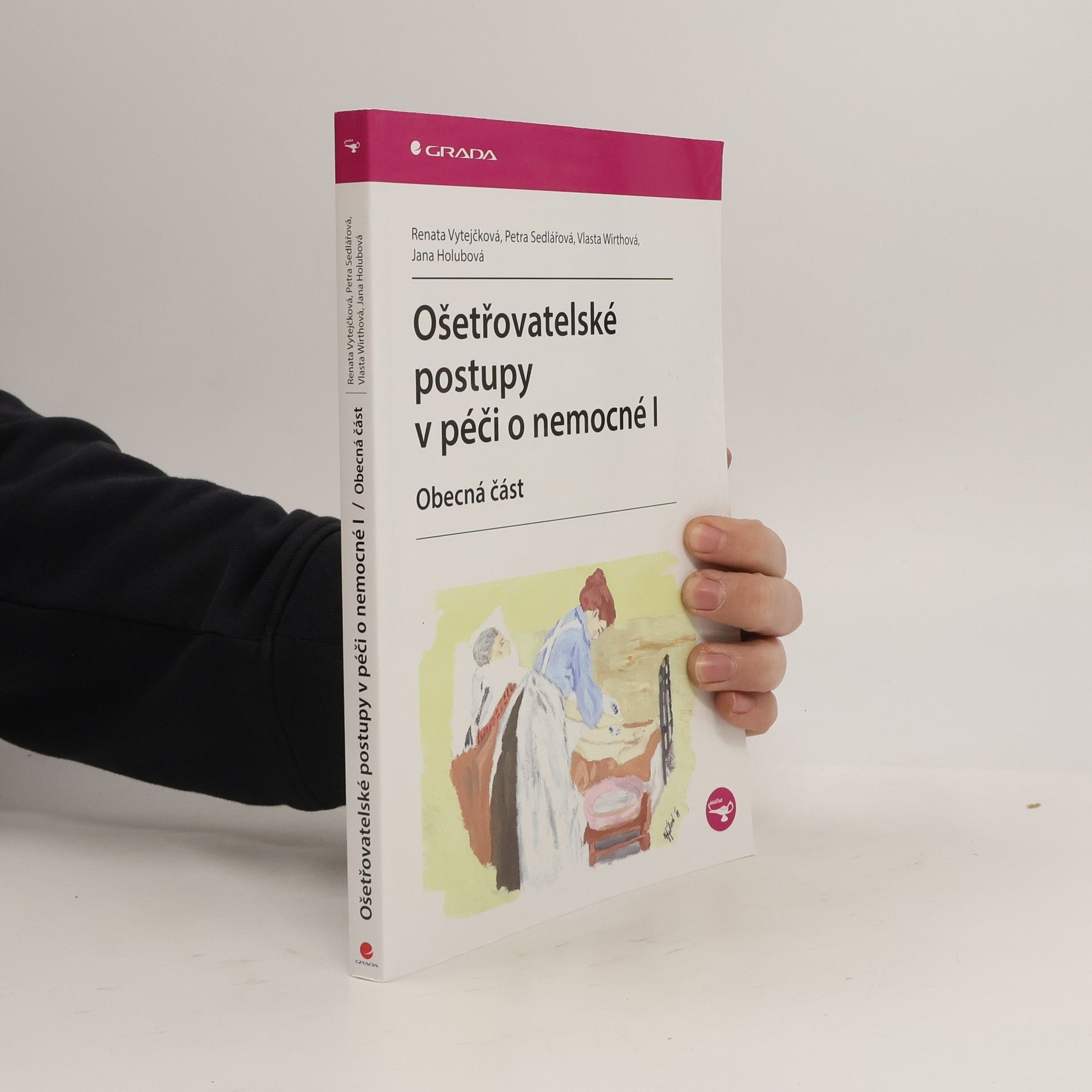 Renata Vytejčková Ošetřovatelské postupy v péči o nemocné I. Obecná část