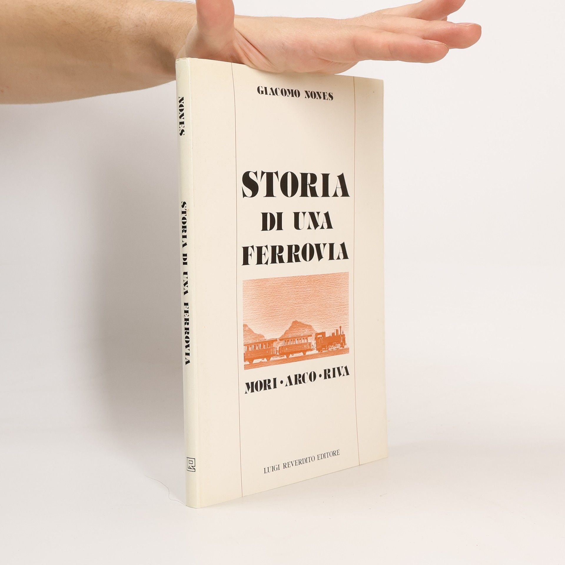 Giacomo Nones Storia di una ferrovia. Mori, Arco, Riva