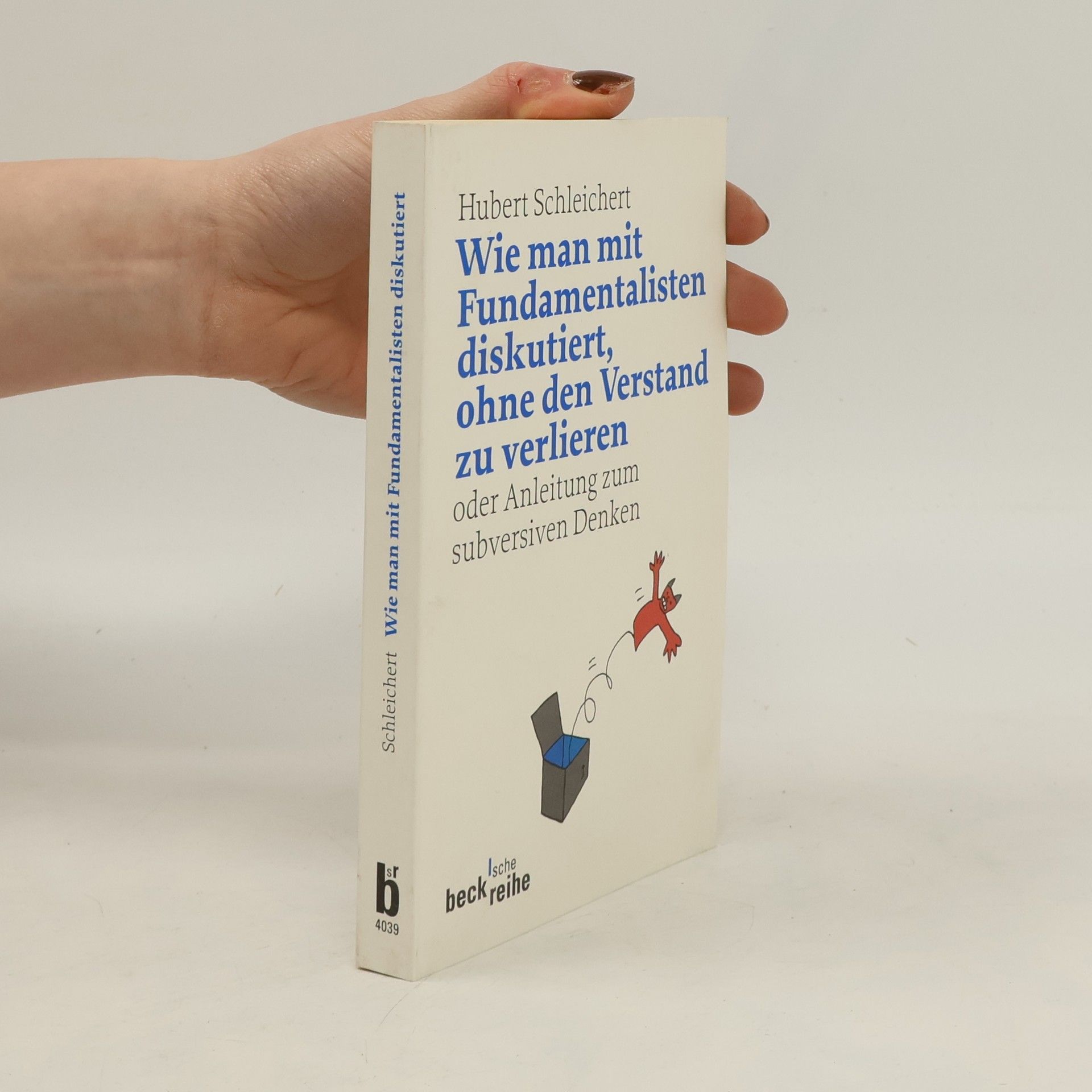 Hubert Schleichert Wie man mit Fundamentalisten diskutiert, ohne den Verstand zu verlieren