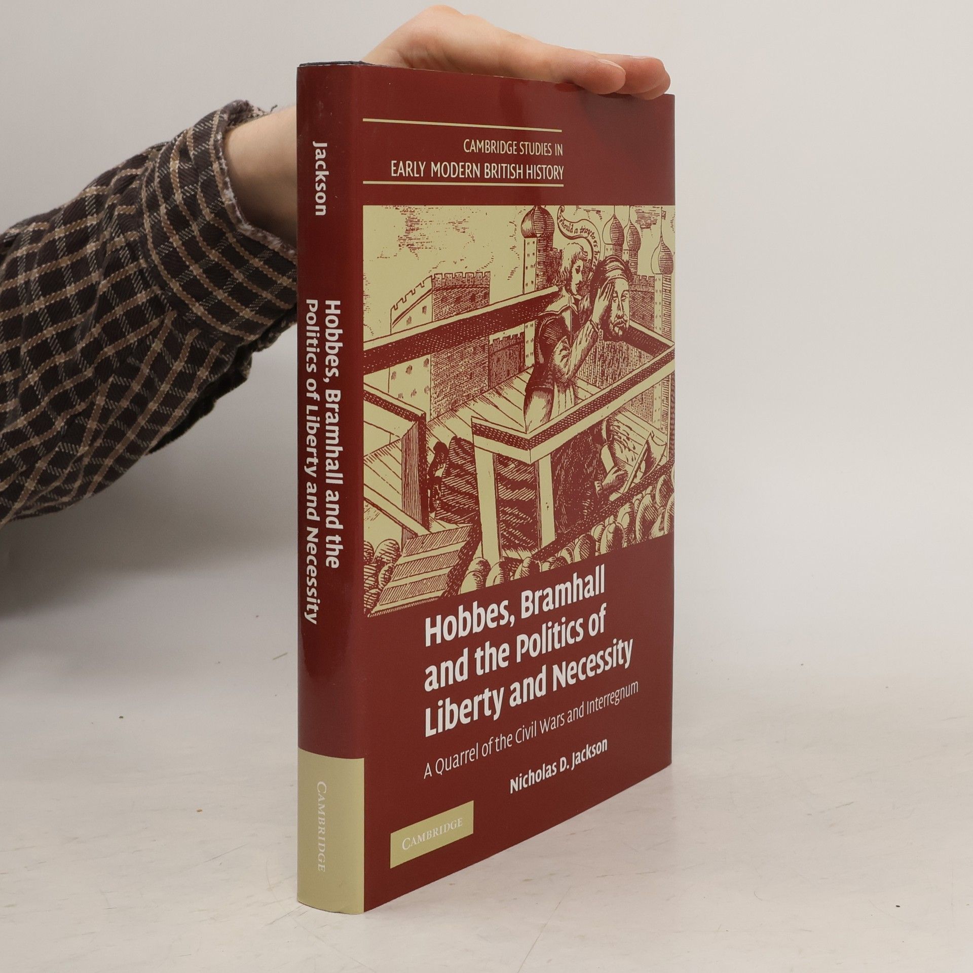 Nicholas D. Jackson Cambridge Studies in Early Modern British History: Hobbes, Bramhall and the Politics of Liberty and Necessity