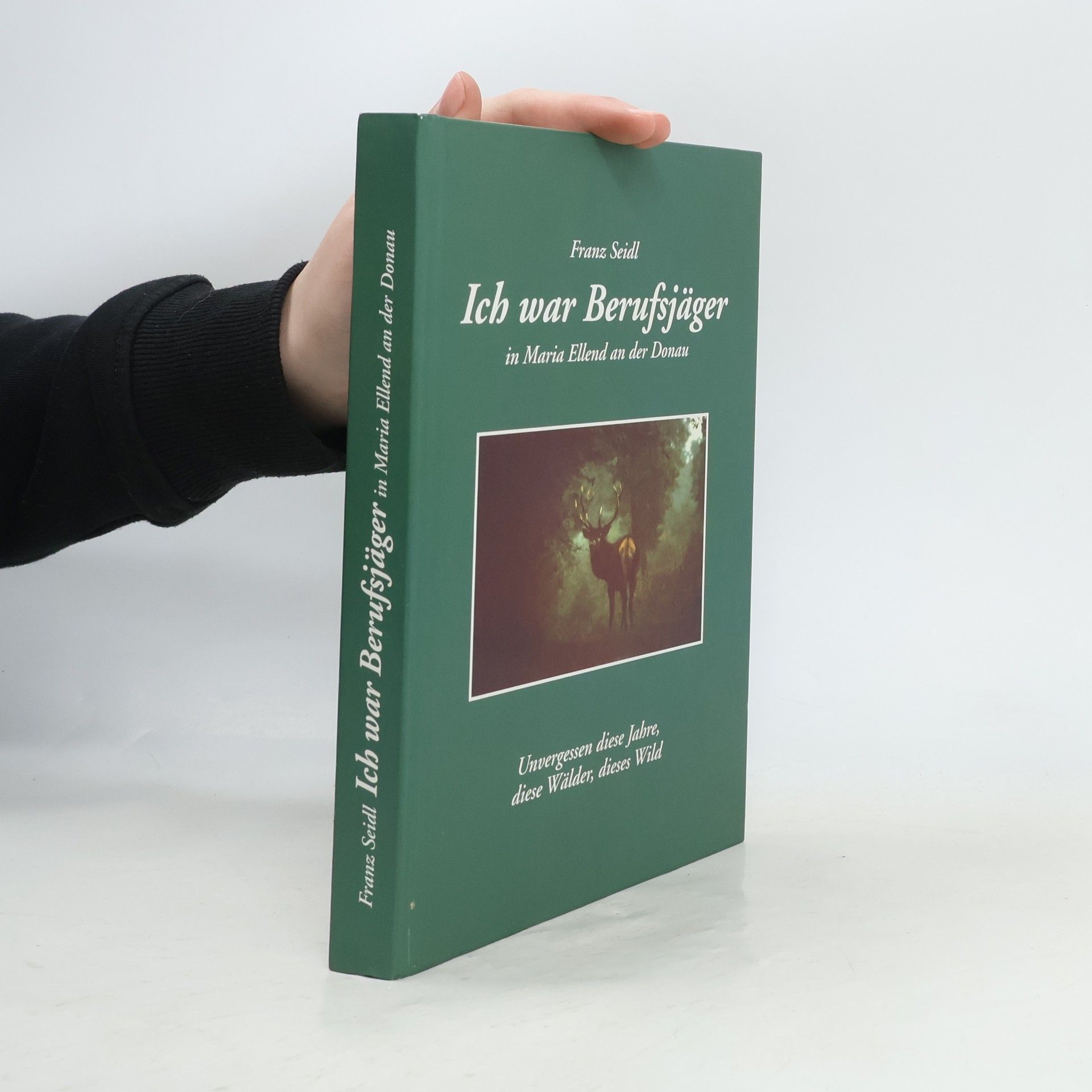 Franz Seidl Ich war Berufsjäger in Maria Ellend an der Donau