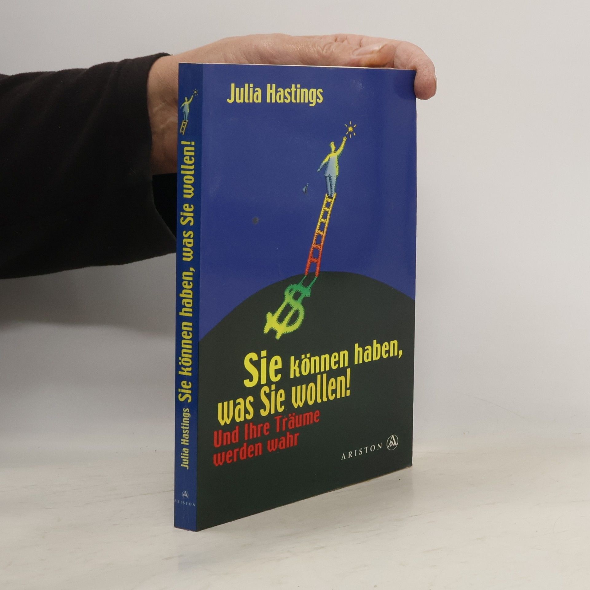 Julia Hastings Sie können haben, was Sie wollen! Und Ihre Träume werden wahr