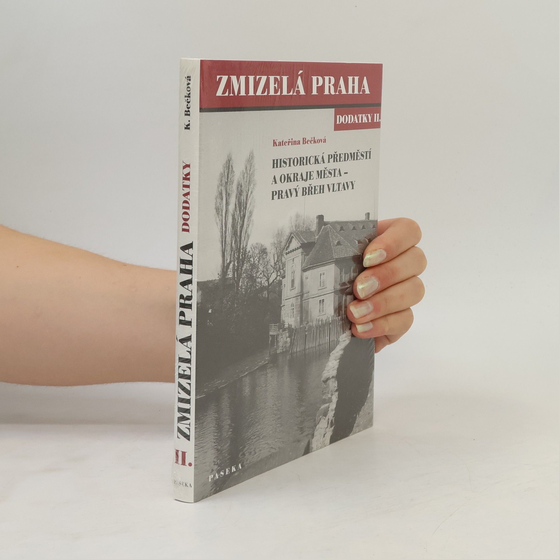 Kateřina Bečková Zmizelá Praha. Dodatky II., Historická předměstí a okraje města - pravý břeh Vltavy