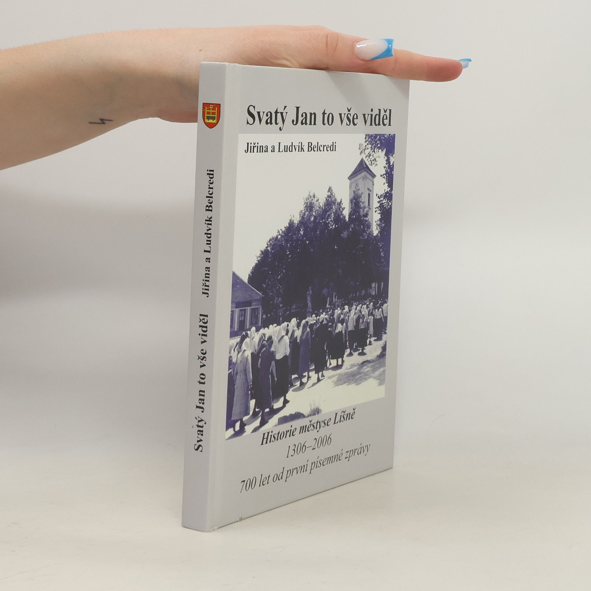 Jiřina Belcredi Svatý Jan to vše viděl : historie městyse Líšně 1306-2006 : 700 let od první písemné zprávy