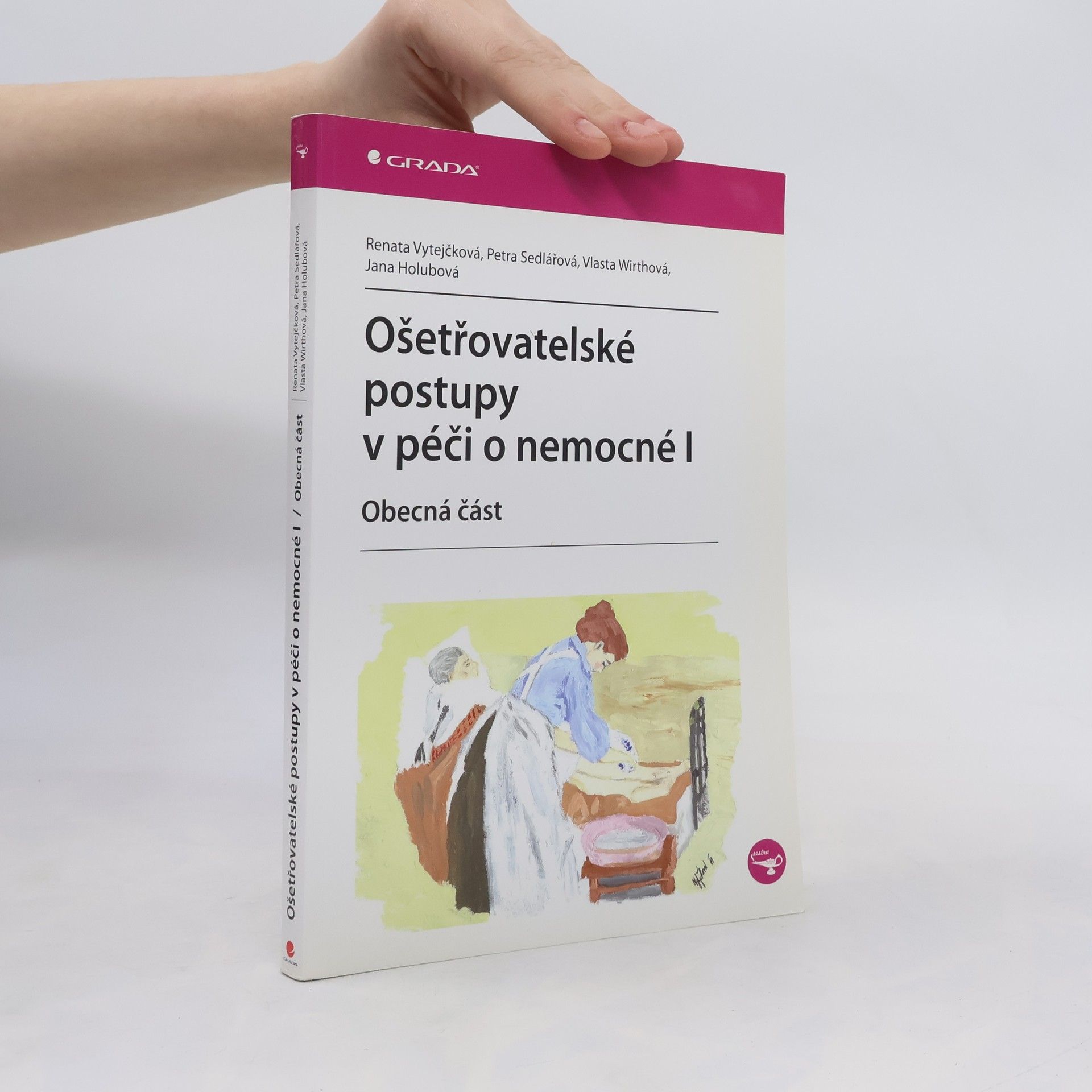 Renata Vytejčková Ošetřovatelské postupy v péči o nemocné I. Obecná část