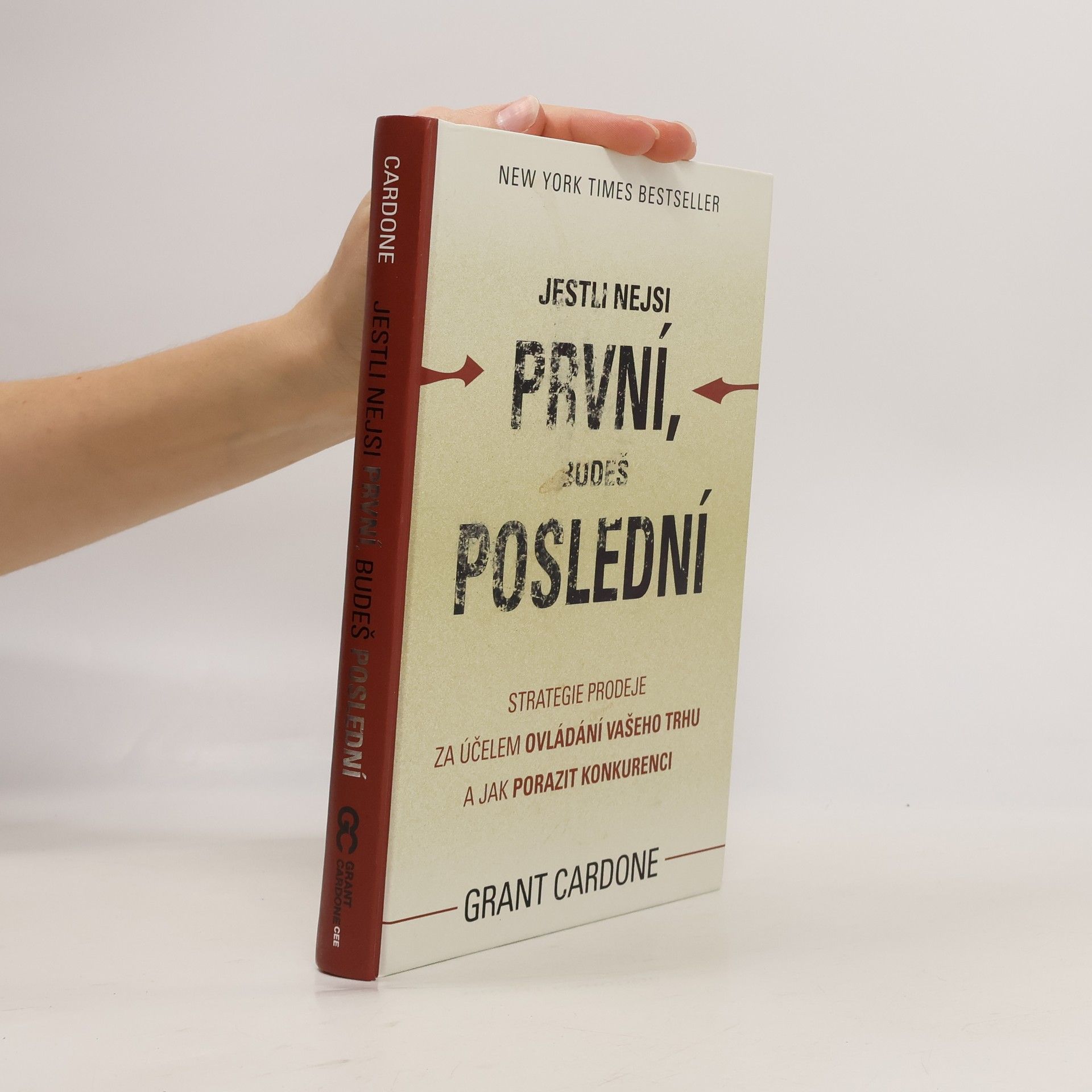 Grant Cardone Jestli nejsi první, budeš poslední. Strategie prodeje za účelem ovládání Vašeho trhu a jak porazit konkurenci