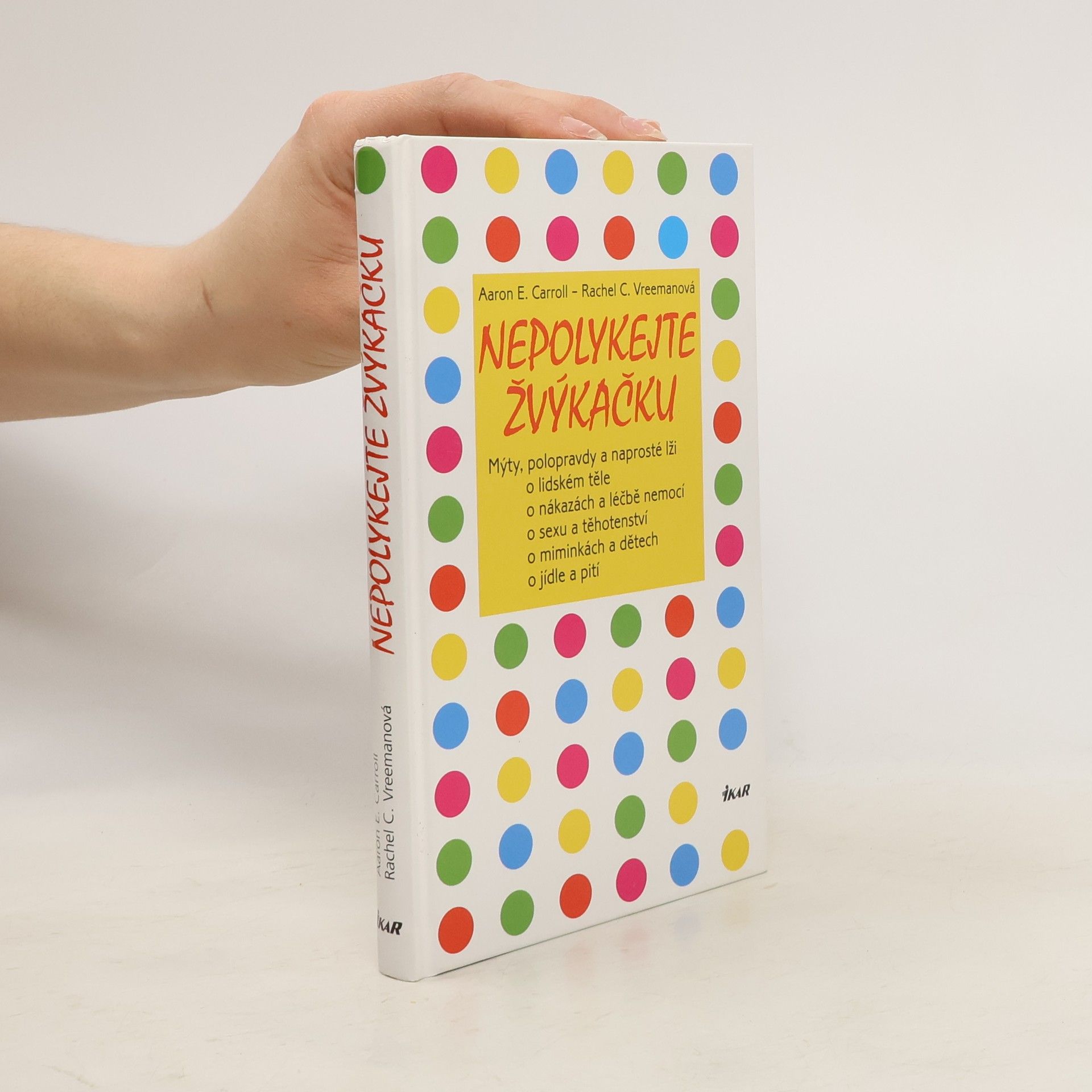 Aaron E. Carroll Nepolykejte žvýkačku: Mýty, polopravdy a naprosté lži o lidském těle, o nákazách a léčbě nemocí, o sexu a těhotenství, o miminkách a dětech, o jídle a pití