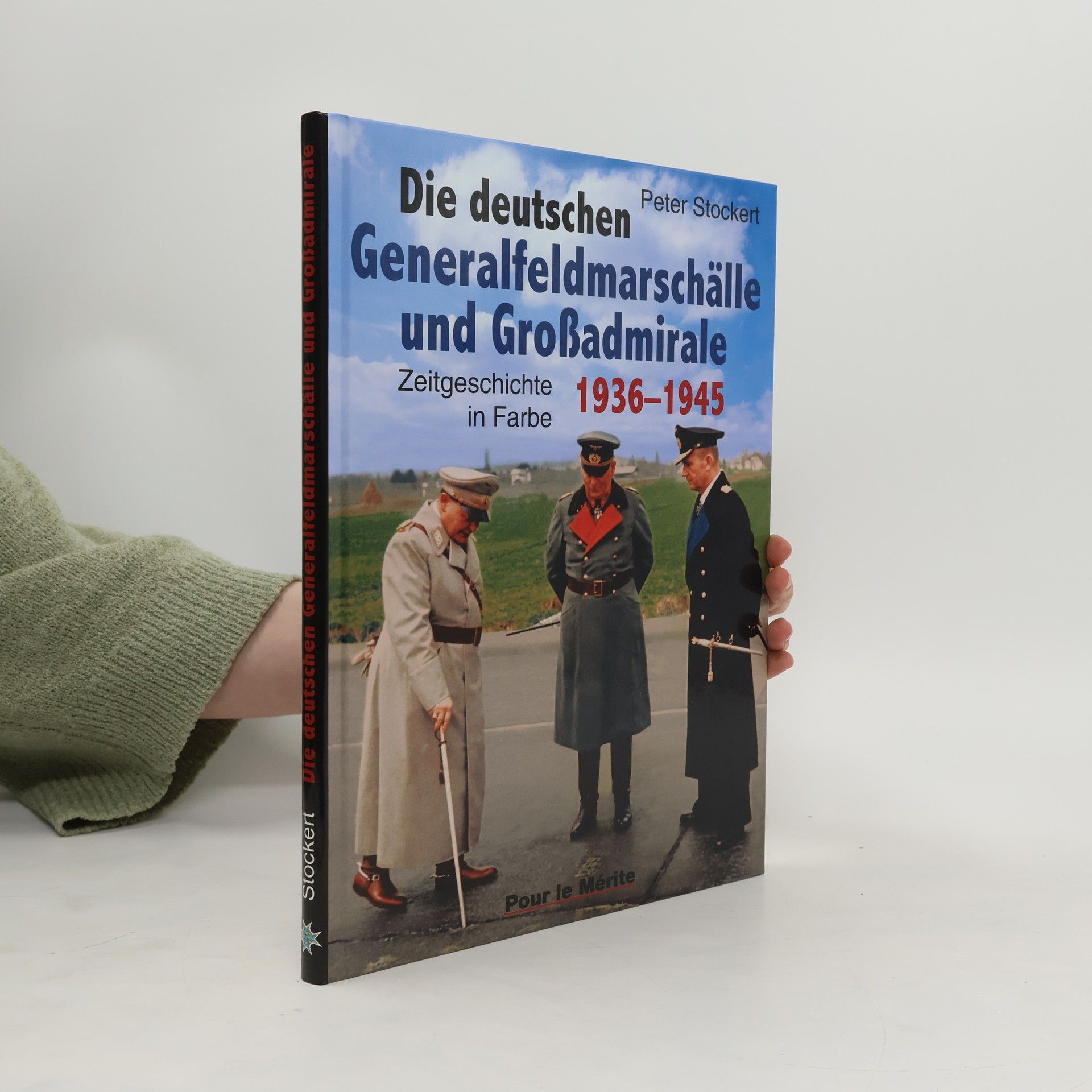 Peter Stockert Die deutschen Generalfeldmarschälle und Großadmirale ; 1936 - 1945 ; Zeitgeschichte in Farbe