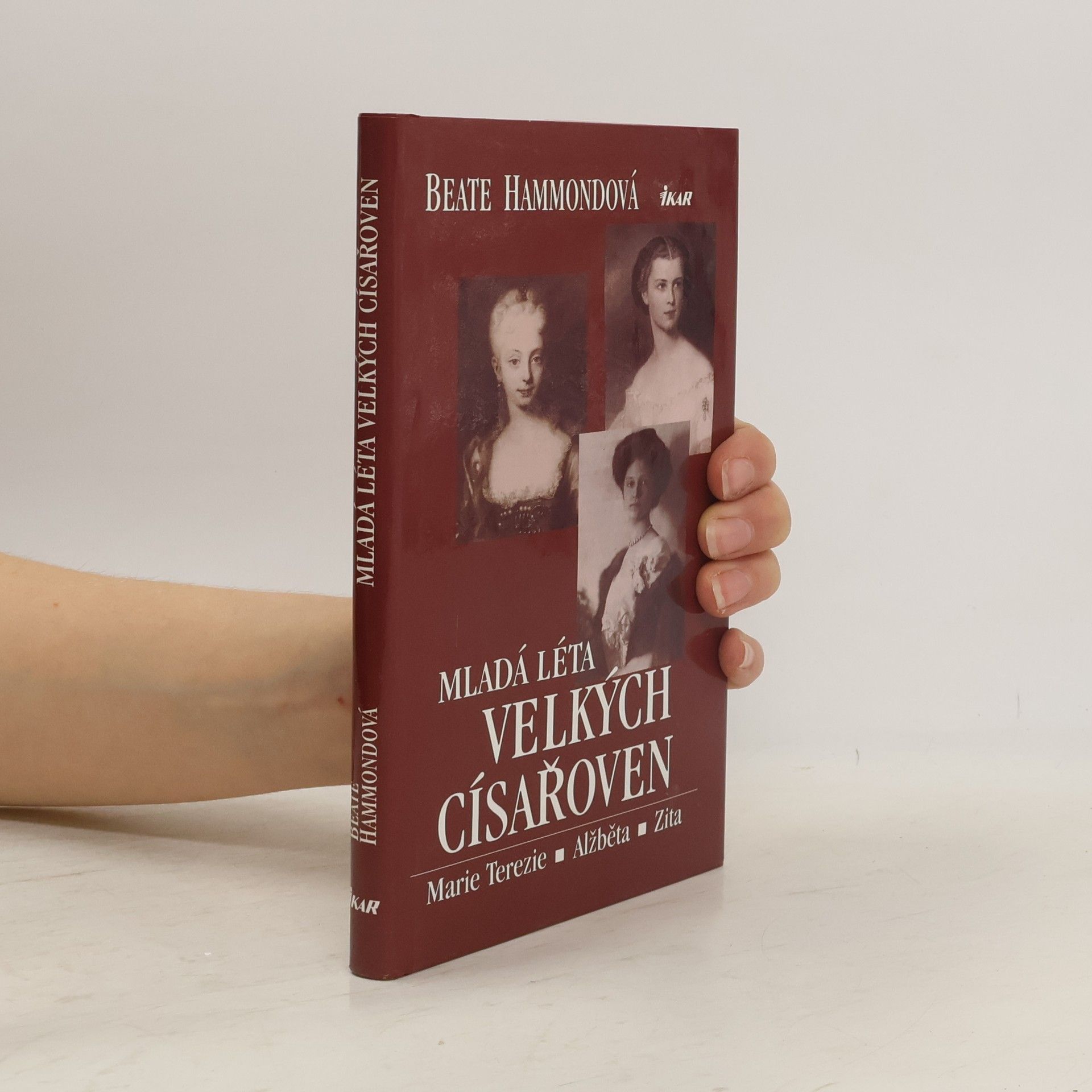 Beate Hammond Mladá léta velkých císařoven. Marie Terezie, Alžběta, Zita.