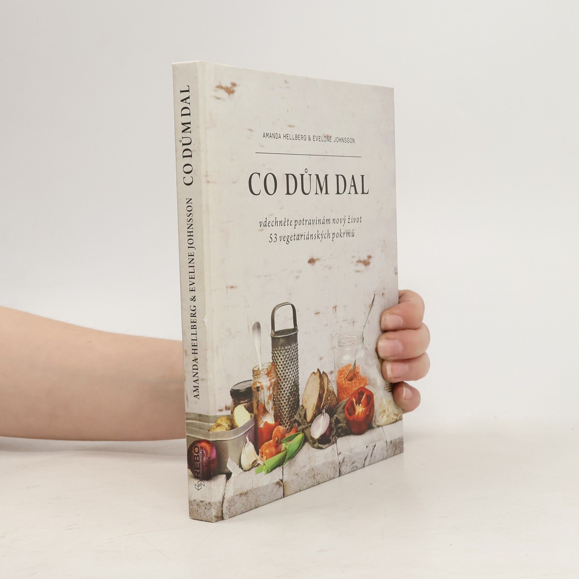 Amanda Hellberg Co dům dal : vdechněte potravinám nový život : 53 vegetariánských pokrmů