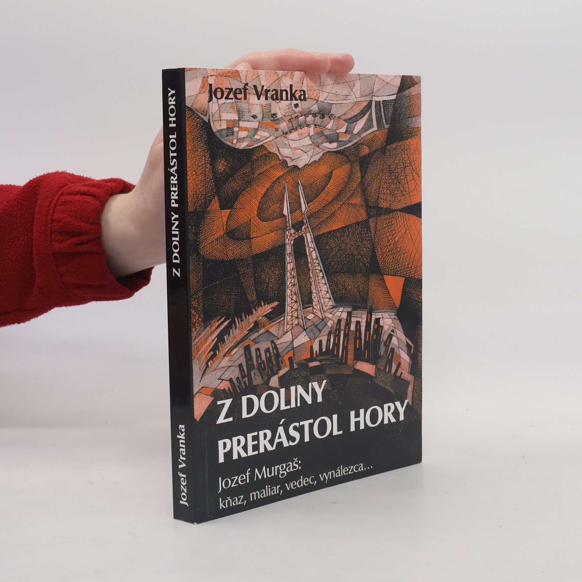 Jozef Vranka Z doliny prerástol hory. Jozef Murgaš: kňaz, vedec, vynálezca...