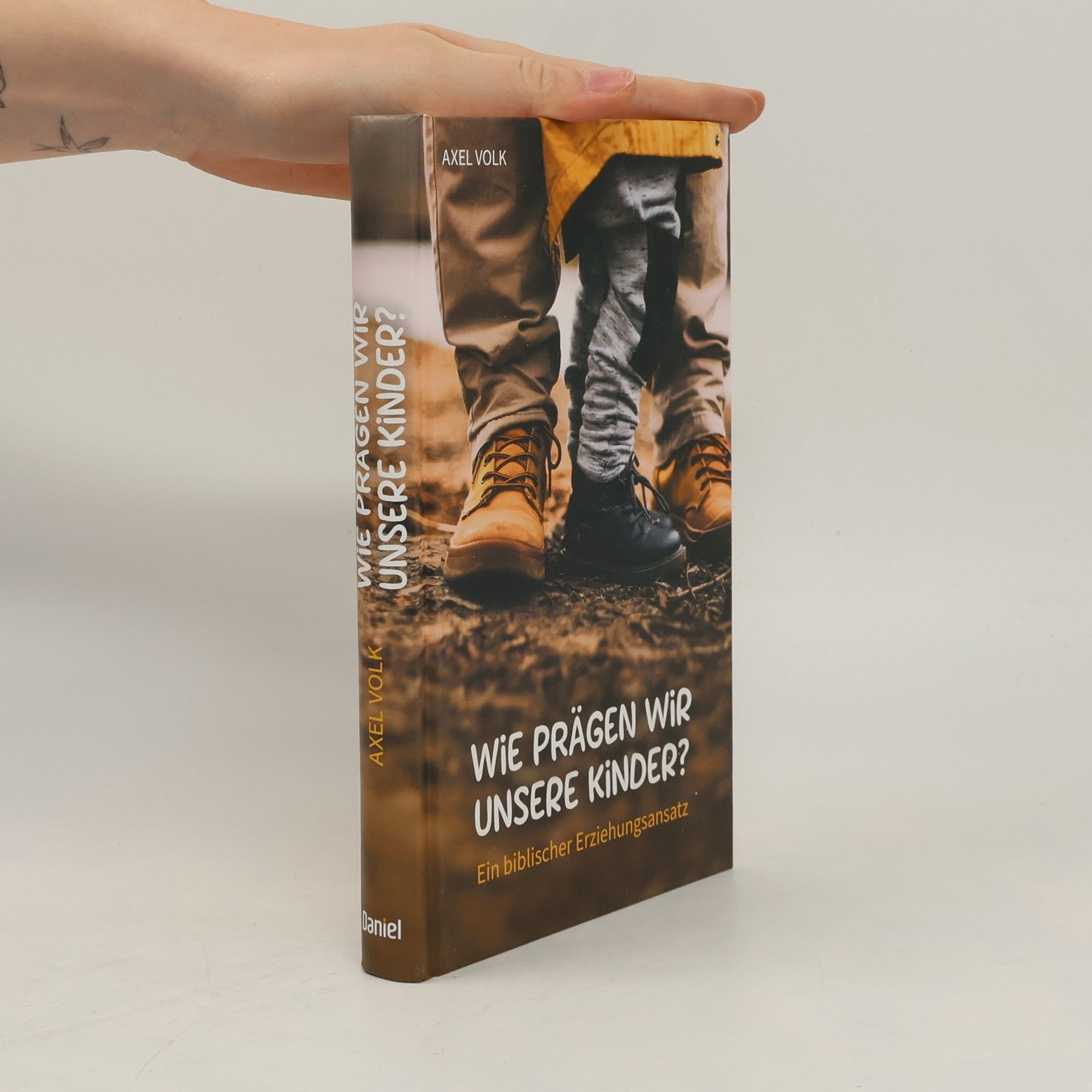Axel Volk Wie prägen wir unsere Kinder? Ein biblischer Erziehungsansatz